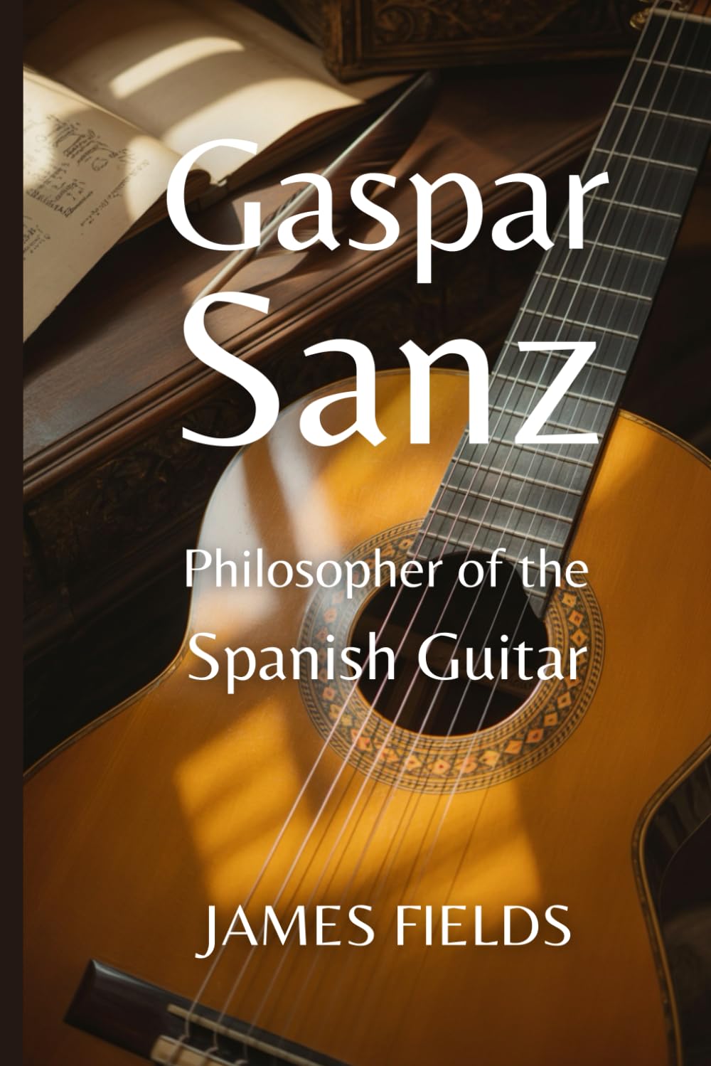 Gaspar Sanz: Philosopher of the Spanish Guitar (Classical Guitar Masters)