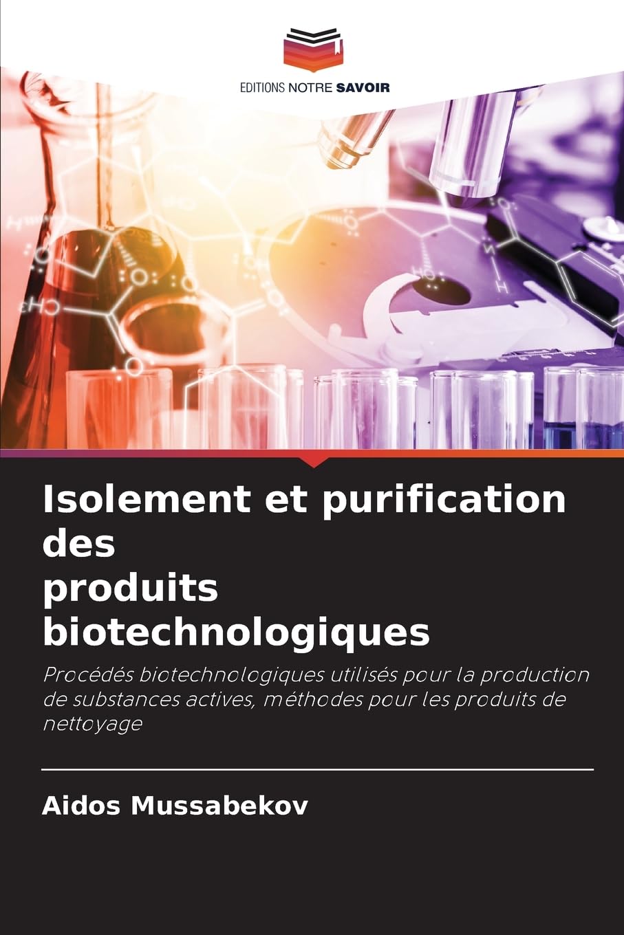 Isolement et purification des produits biotechnologiques: Procédés biotechnologiques utilisés pour la production de substances actives, méthodes pour les produits de nettoyage
