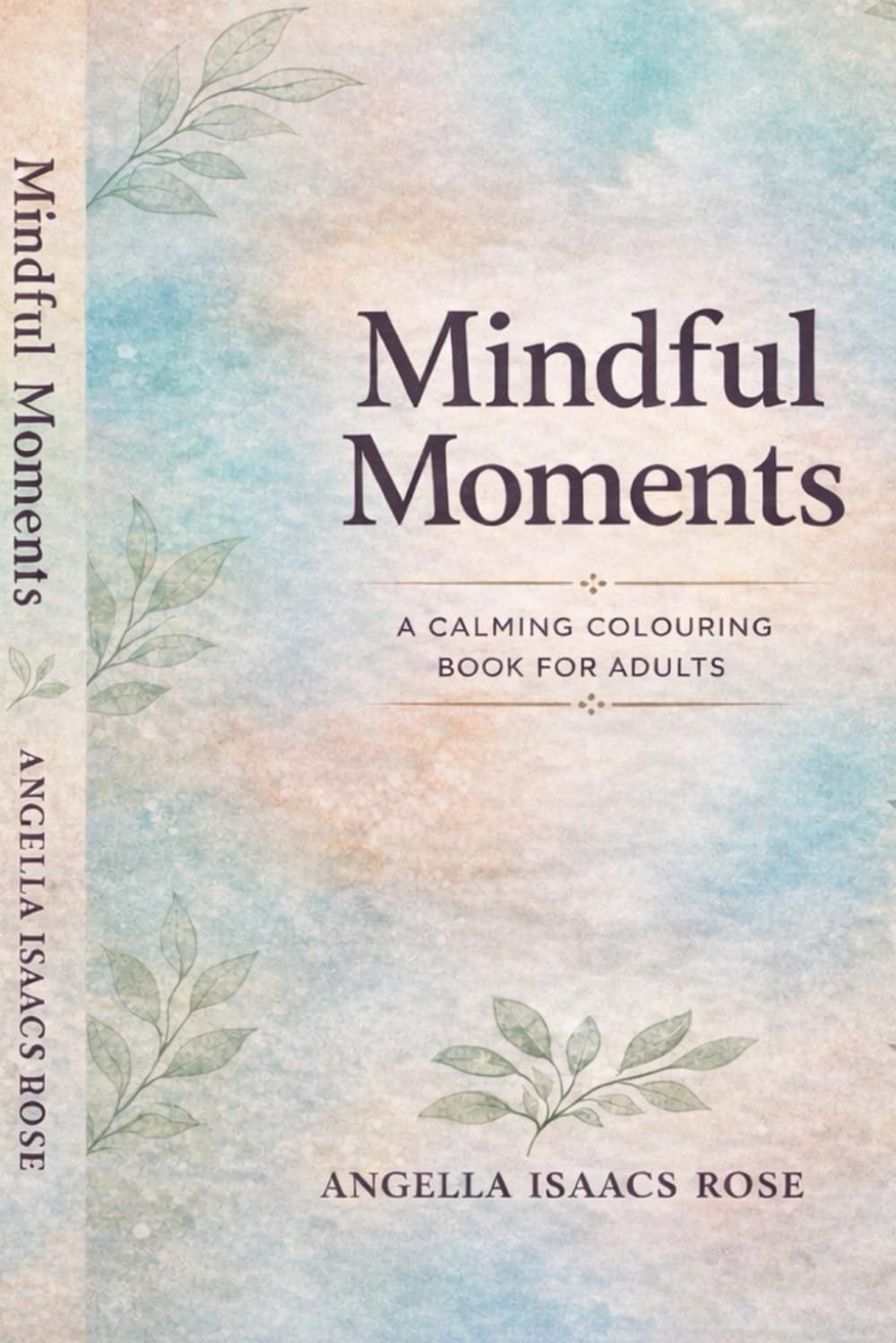 Mindful Moments A CALMING COLOURING BOOK FOR ADULTS