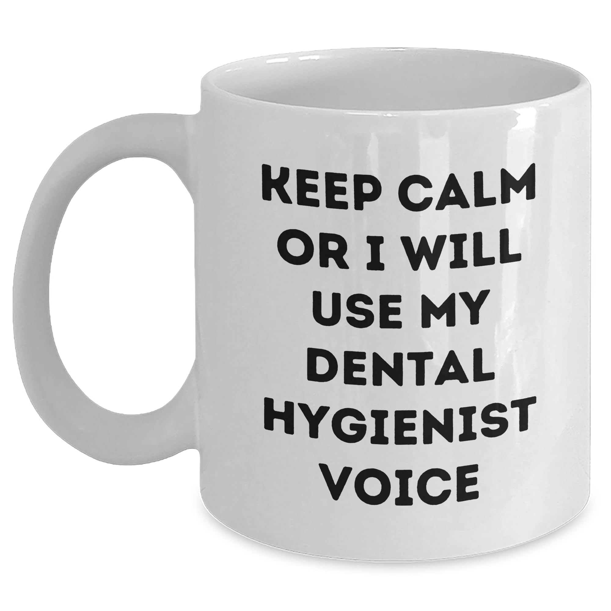 Dental Hygienist Christmas White Coffee Mug Keep Calm Or I Will Use My Dental Hygienist Voice Gifts from Men to Dental Hygienist