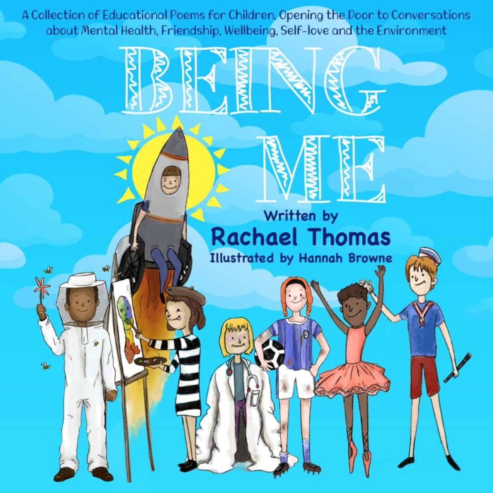 Being Me: A Collection of Educational Poems for Children, Opening the Door to Conversations about Mental Health, Friendship, Wellbeing, Self-love and the Environment
