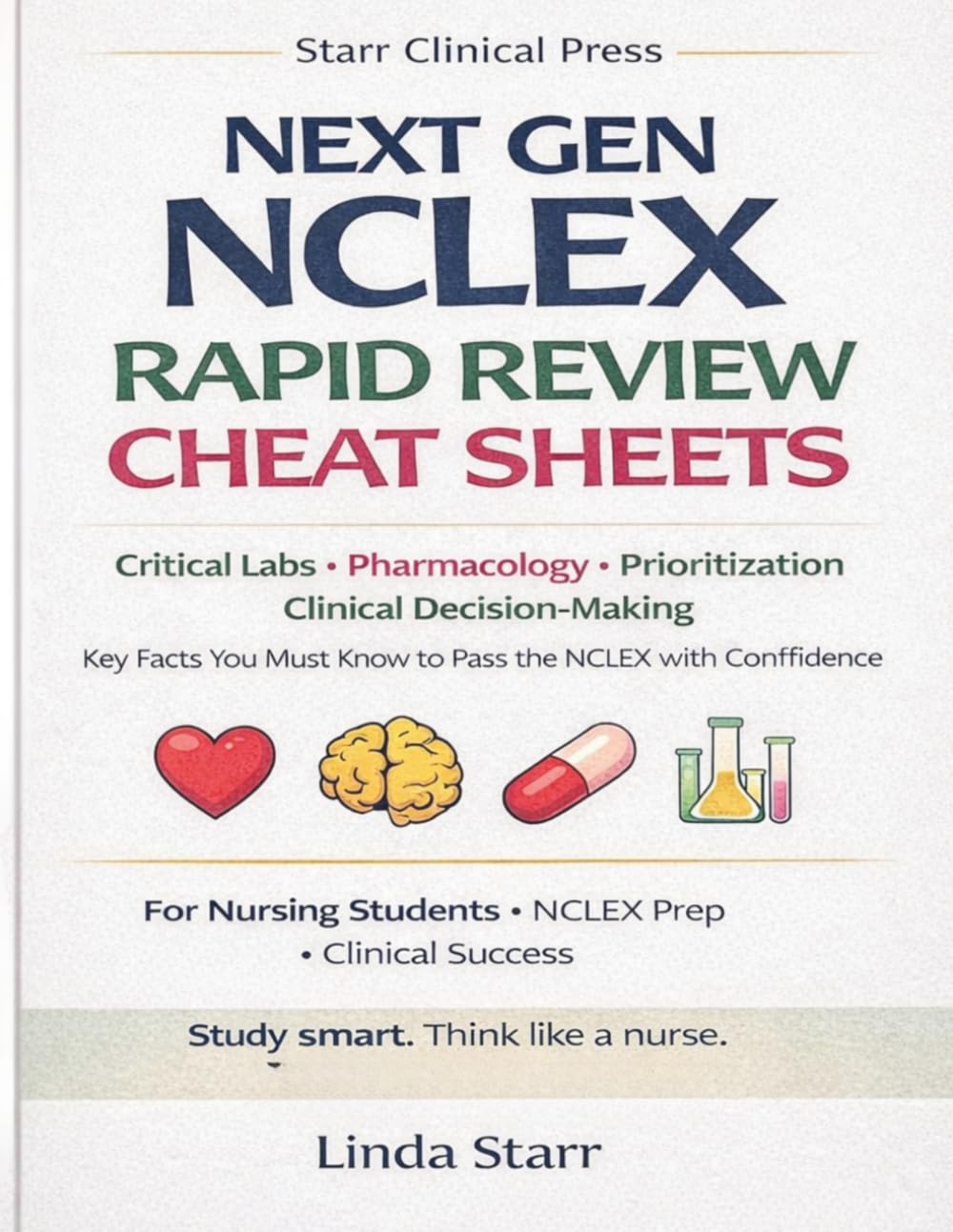 Next Gen NCLEX Rapid Review Cheat Sheets: Critical Labs • Pharmacology • Prioritization • Clinical Decision-Making Key Facts You Must Know to Pass the ... (Starr Clinical Press NCLEX Success Series)
