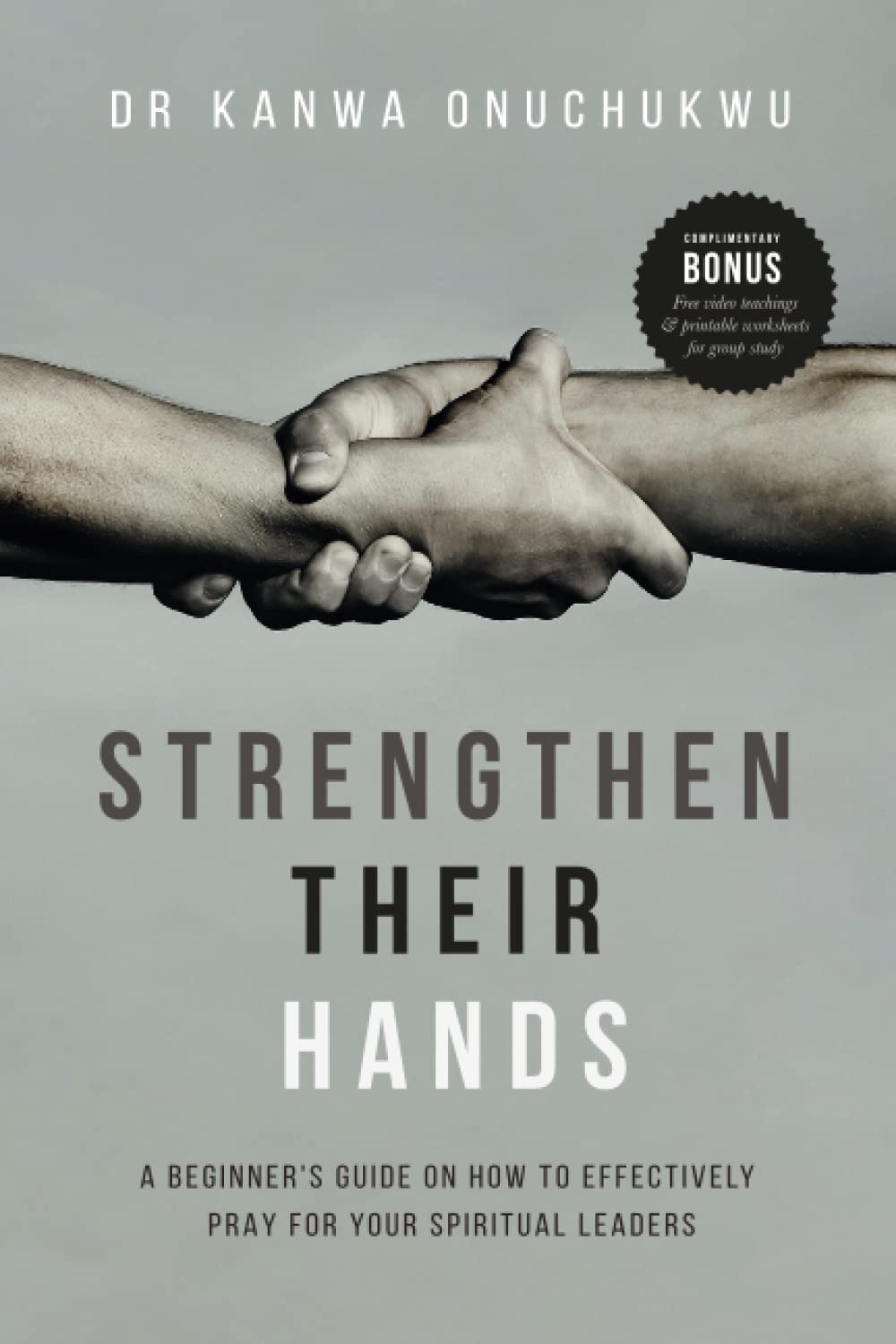Strengthen Their Hands: A Beginner's Guide On How To Effectively Pray For Your Spiritual Leaders