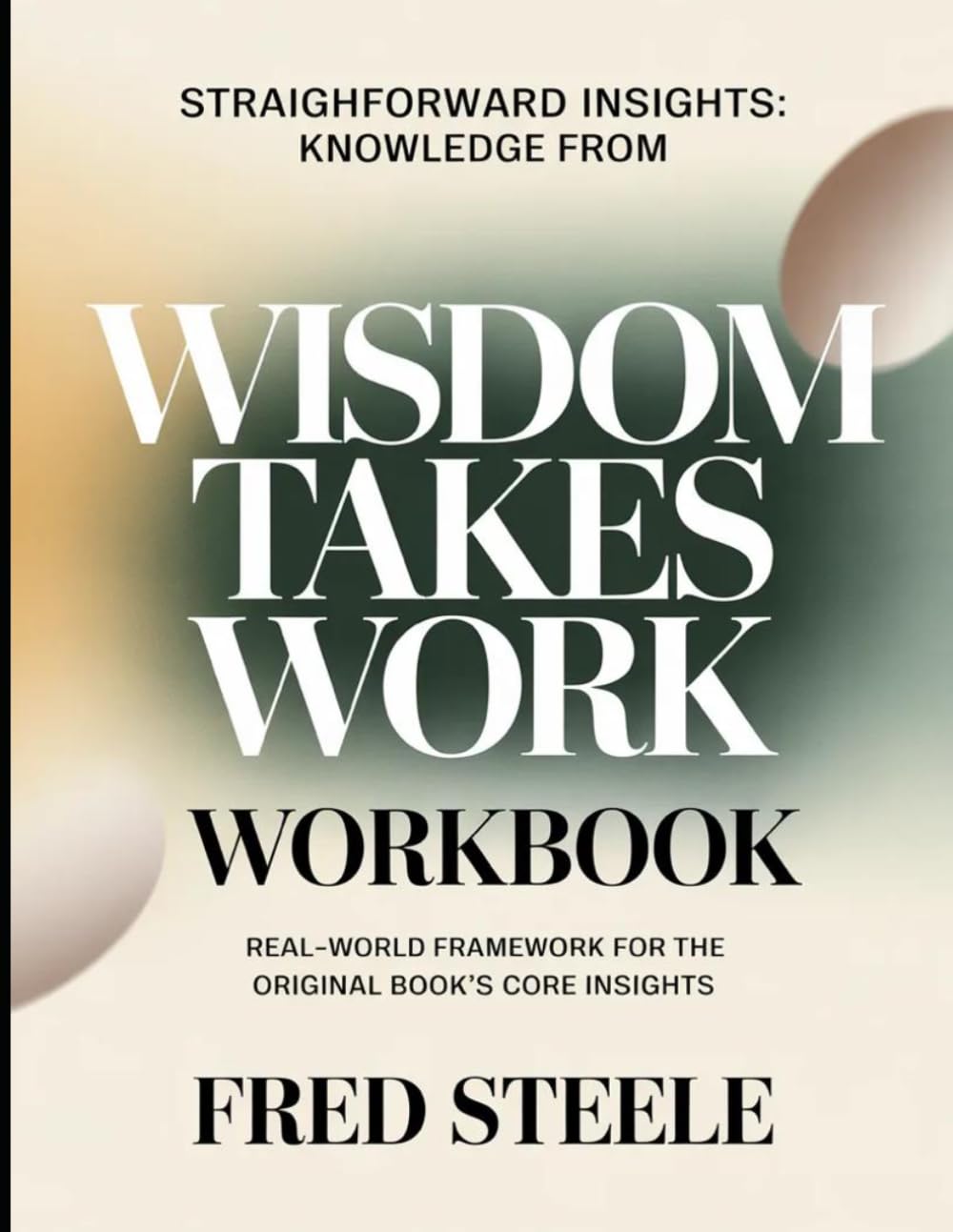 Straightforward Insights Knowledge From Wisdom Takes Work: Real-World Framework for the Original Book's Core Insights