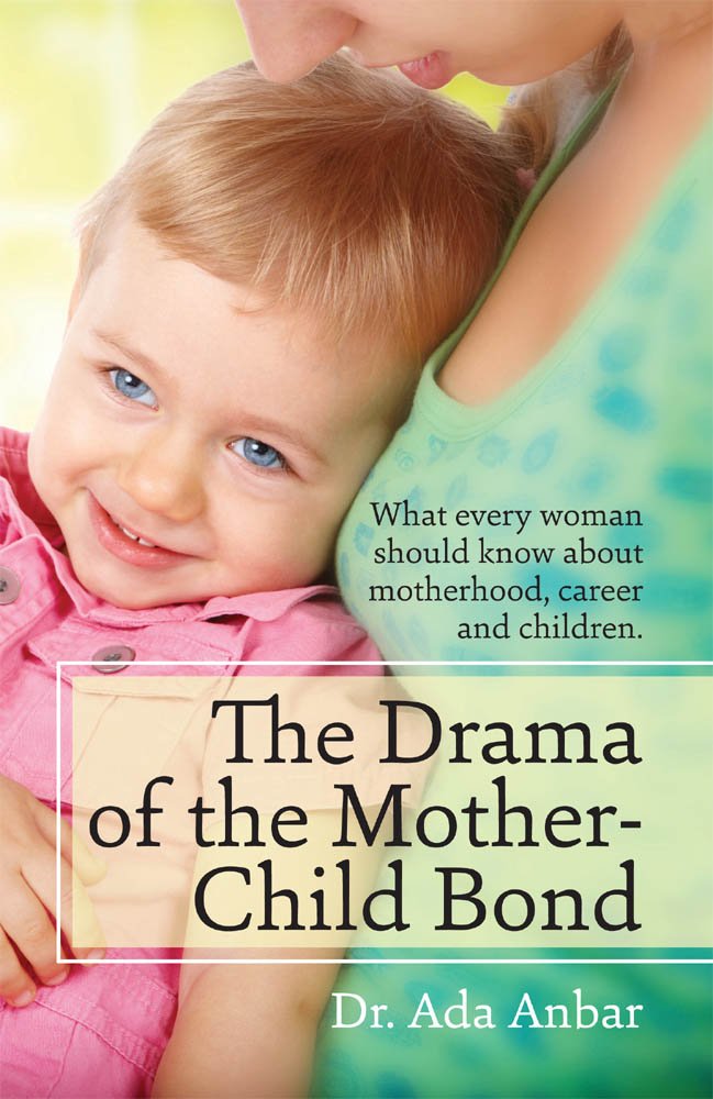 The Drama of the Mother-Child Bond: What every woman should know about motherhood, career and children.