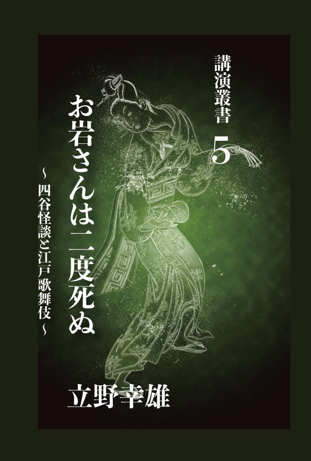 お岩さんは二度死ぬ 講演叢書５: 四谷怪談と江戸歌舞伎