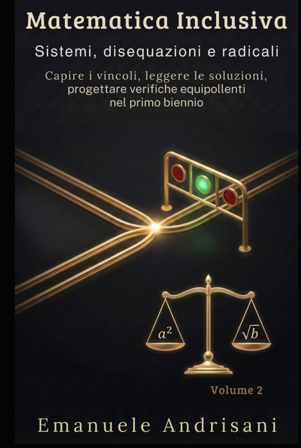 MATEMATICA INCLUSIVA VOLUME 2: Sistemi, disequazioni e radicali Capire i vincoli, leggere le soluzioni, progettare verifiche equipollenti nel primo biennio