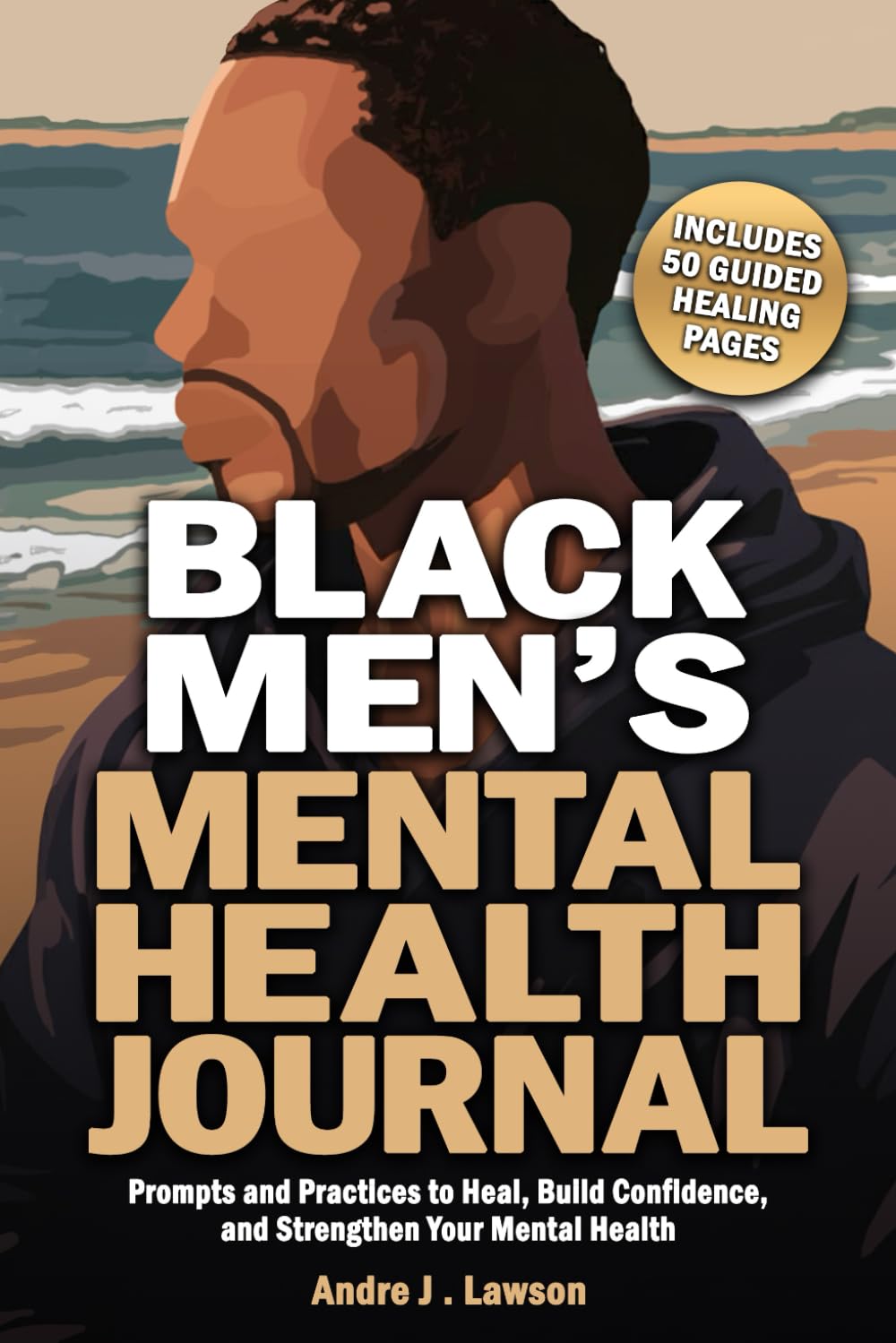 Black Men’s Mental Health Journal: Prompts and Practices to Heal, Build Confidence, and Strengthen Your Mental Health with Affirmations and Self-Care (The Black Men’s Mental Wellness Series)      Paperback – January 14, 2026