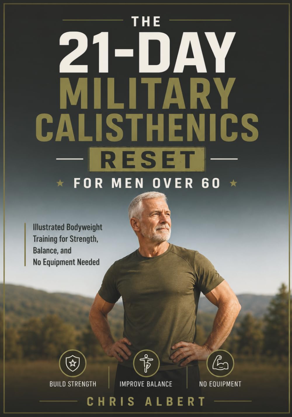 The 21-Day Military Calisthenics Reset for Men Over 60: ILLUSTRATED BODYWEIGHT TRAINING FOR STRENGTH, BALANCE, AND NO EQUIPMENT NEEDED