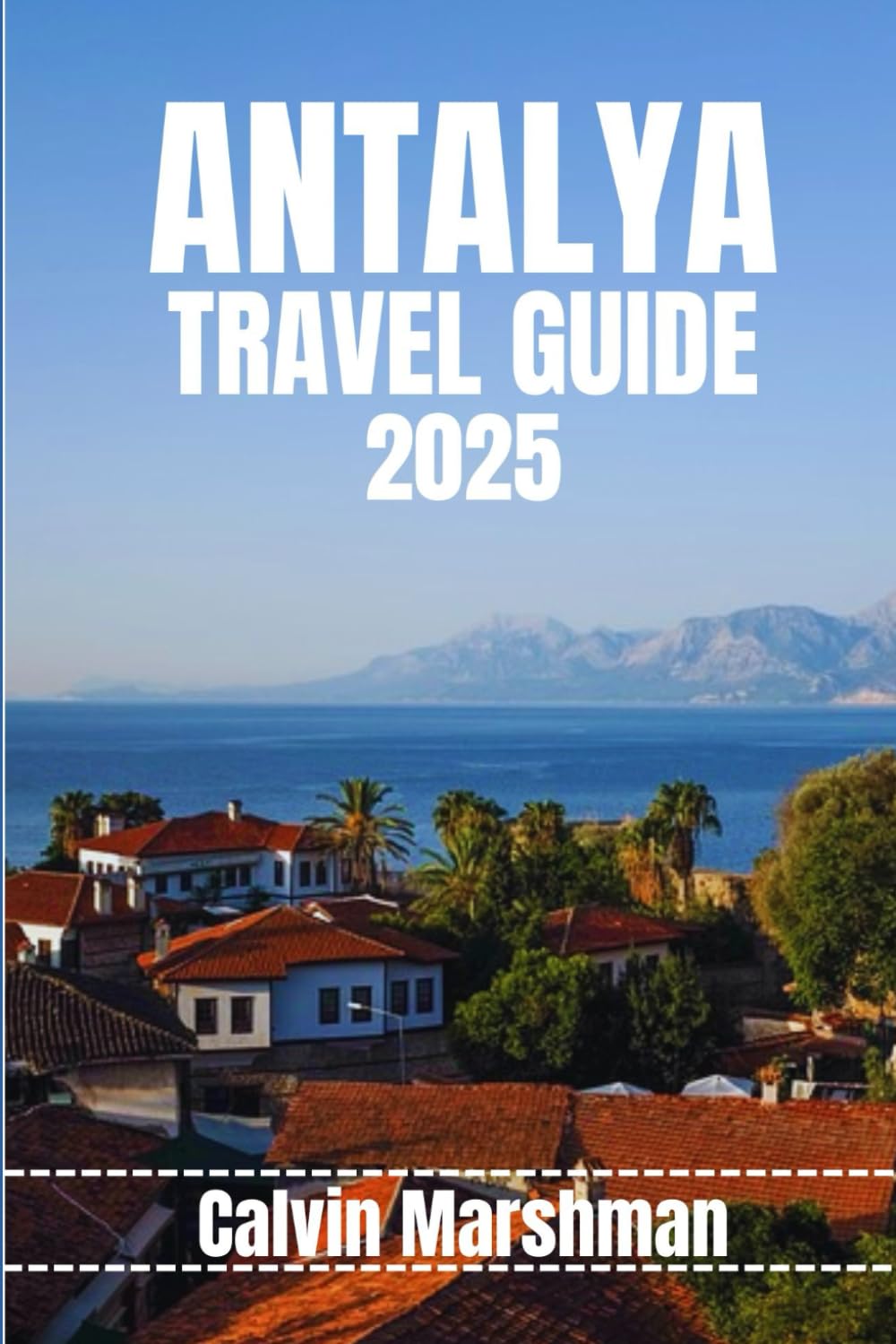ANTALYA TRAVEL GUIDE: Exploring Antalya’s Rich Heritage and Natural Beauty