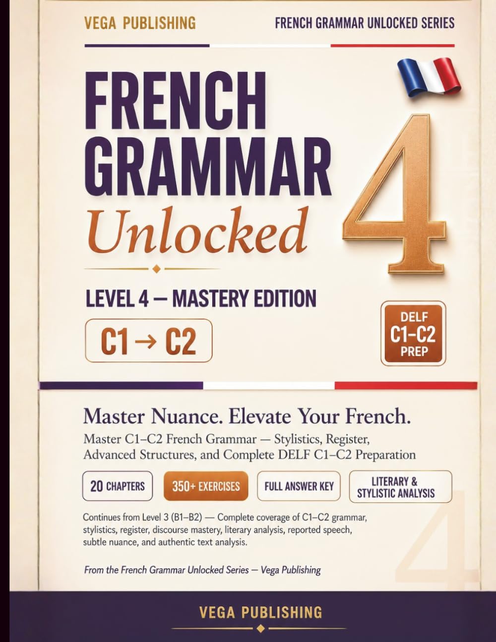 French Grammar Unlocked: Level 4 - Advanced C1-C2 Edition: Master Advanced French Grammar -Literary Tenses, Subjunctive Nuance, Idiomatic Precision, ... with Answers (FRENCH UNLOCKED SERIES)