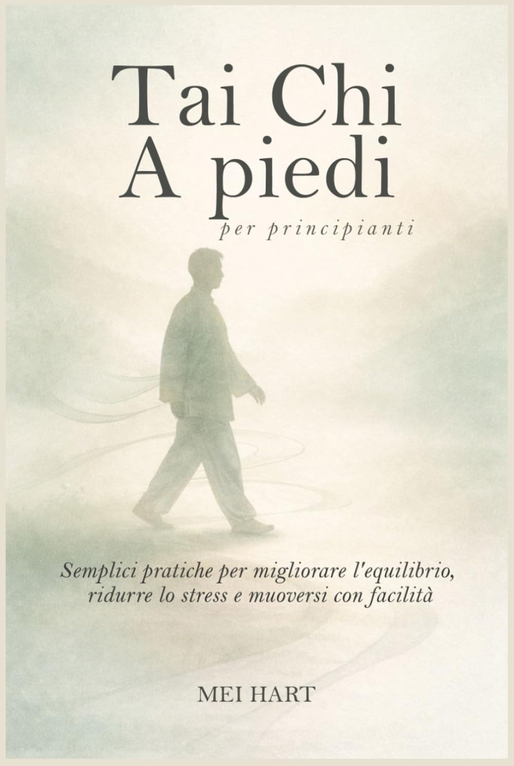 Tai Chi A piedi per principianti: Semplici pratiche per migliorare l'equilibrio, ridurre lo stress e muoversi con facilità