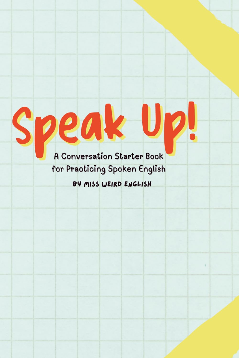 Speak Up! - A Conversation Starter Book for Practicing Spoken English: 110 No-Prep Speaking Practice Conversation Prompts for Intermediate to Advanced (B1-C2) English Learners