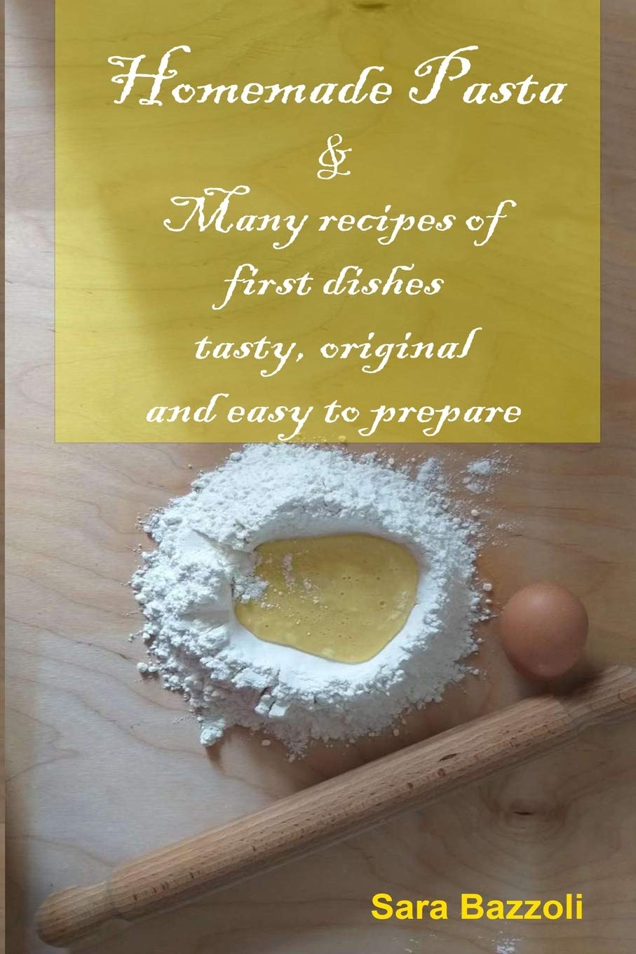 Homemade Pasta: & Many recipes of first dishes tasty, original and easy to prepare