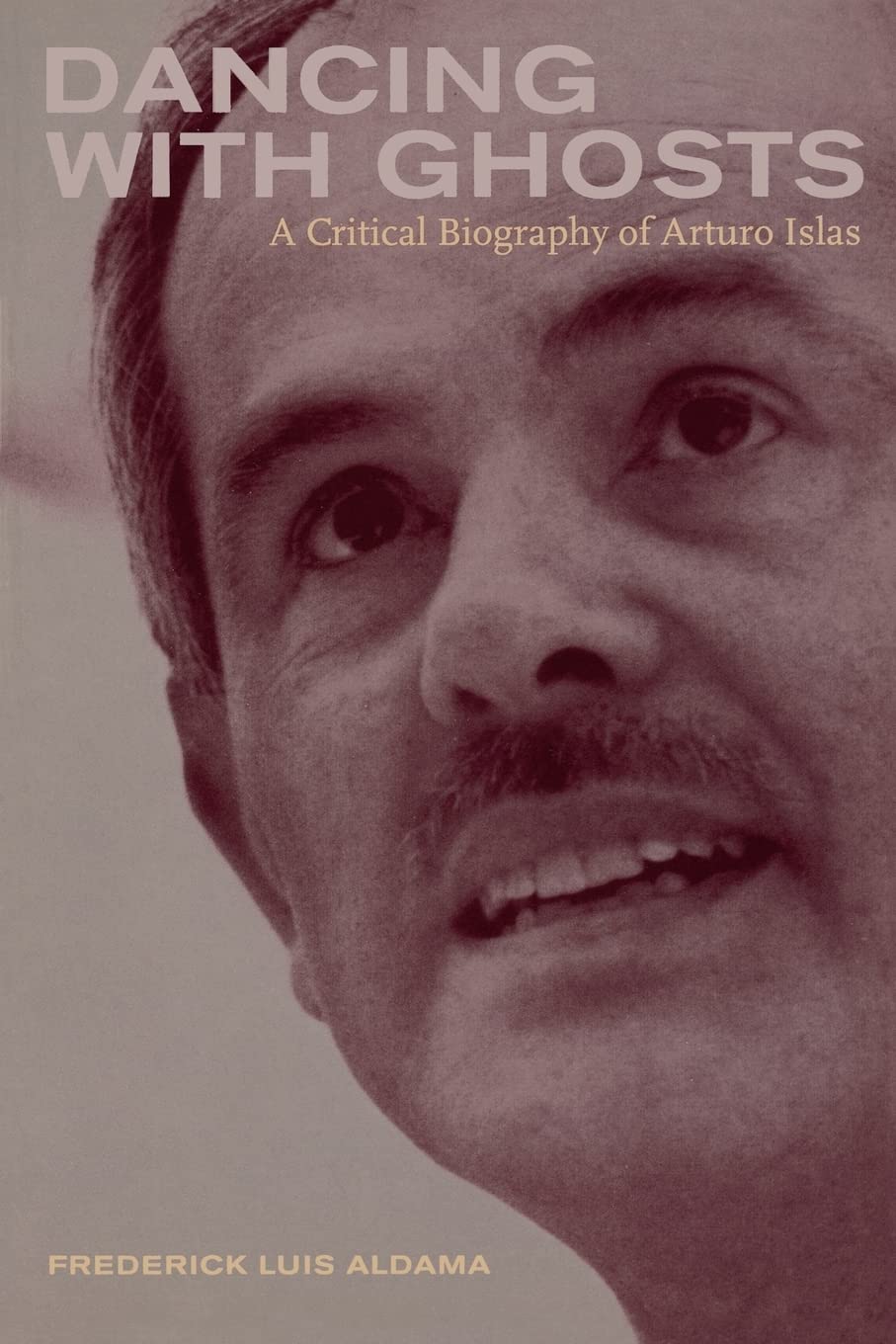 Dancing with Ghosts: A Critical Biography of Arturo Islas