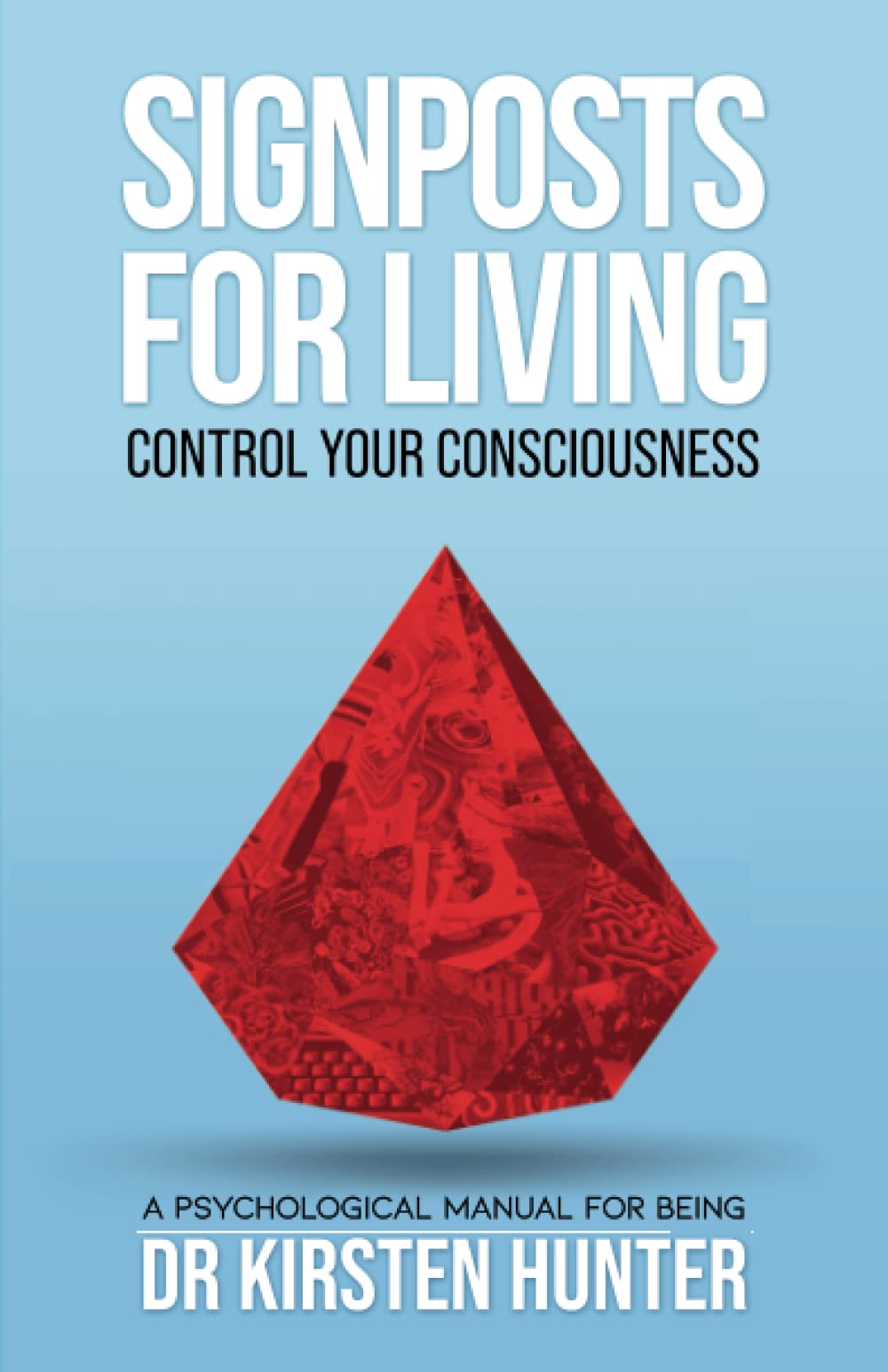 Signposts for Living Book 1, Control Your Consciousness - In the Driver's Seat: A Psychological Manual for Being