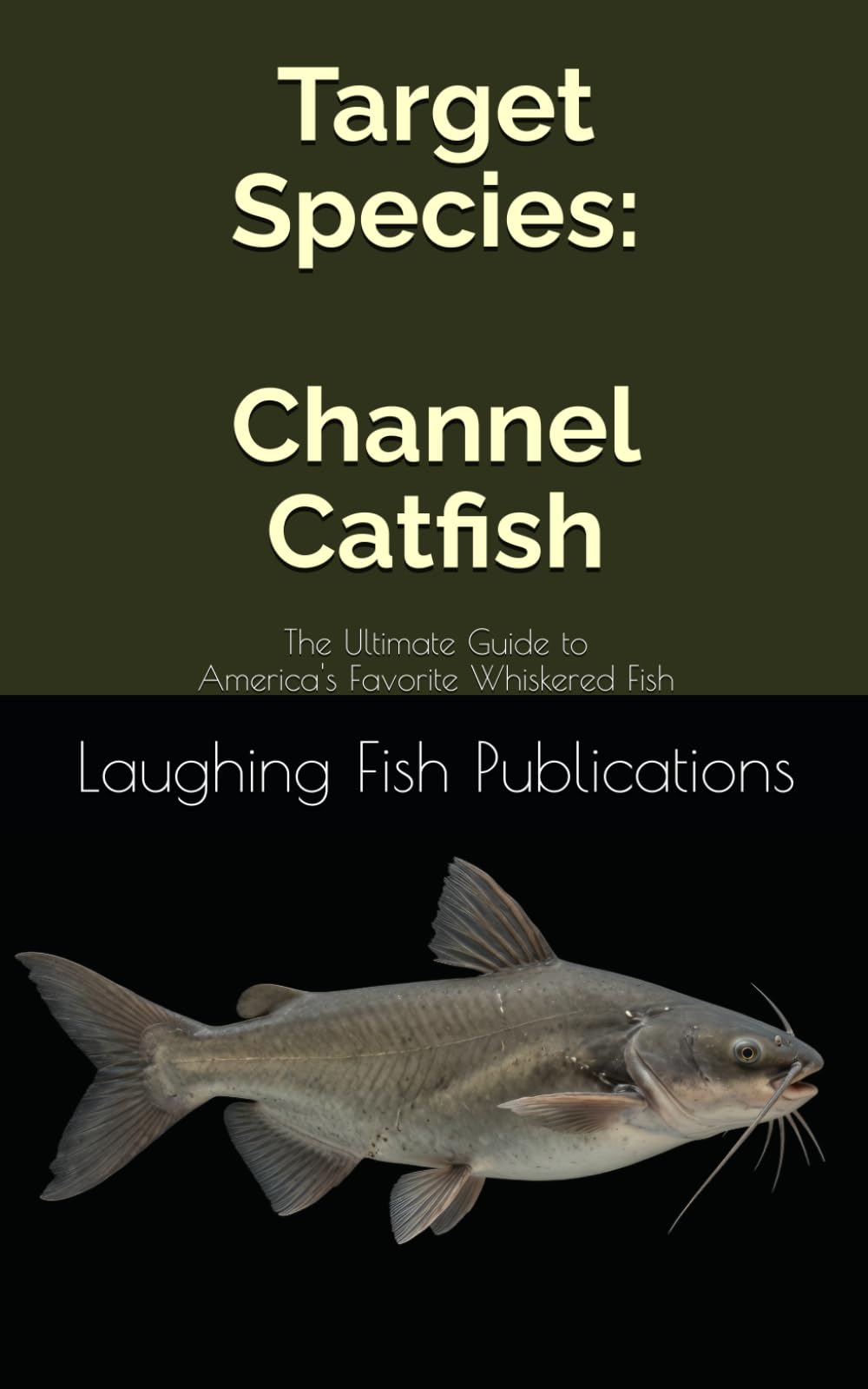 Target Species: Channel Catfish: The Ultimate Guide to America's Favorite Whiskered Fish