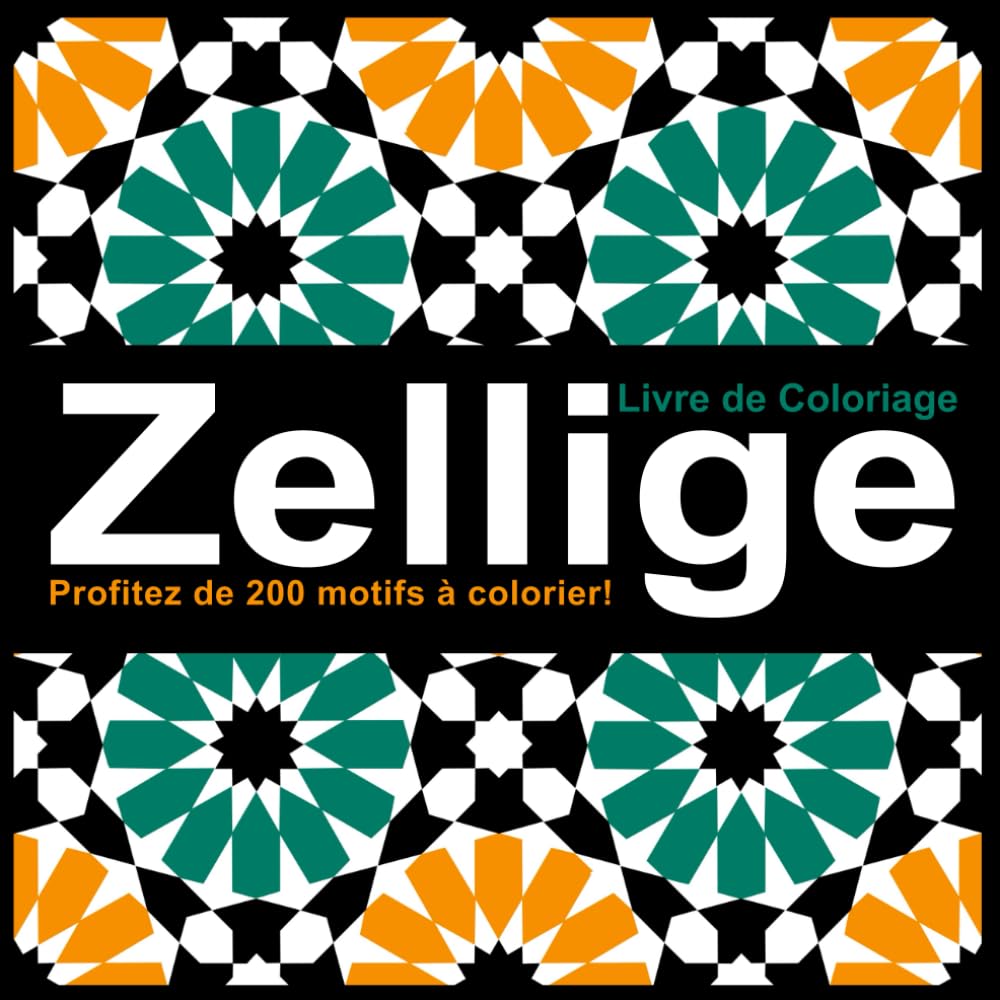 ZELLIGE, LIVER DE COLORIAGE POUR ADOULTES, 200 MAGNIFIQUE PAGES, amusants, relaxants et soulageant pour le stress afin de libérer votre côté créatif: ... coloriage motifs Zellige motifs géométriques