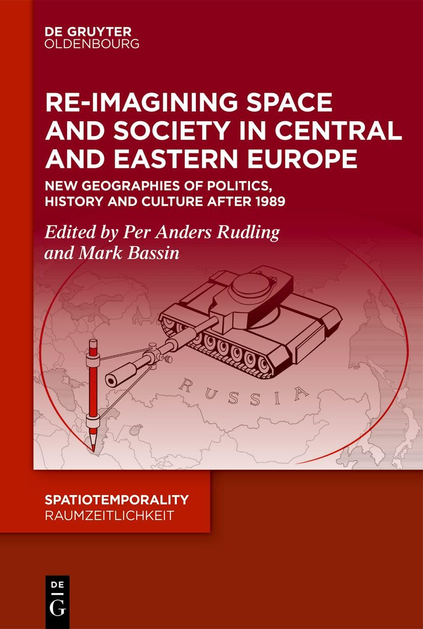 Re-Imagining Space and Society in Central and Eastern Europe: New Geographies of Politics, History and Culture (SpatioTemporality / RaumZeitlichkeit)