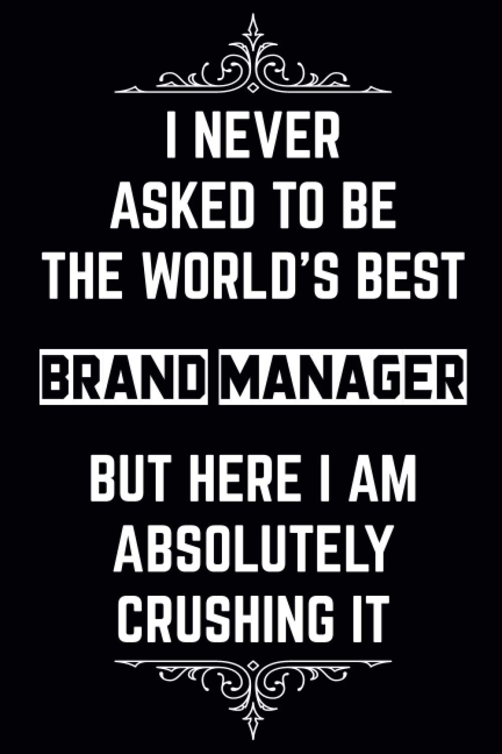 I Never Asked to Be the World's Best Brand Manager But Here I am Absolutely Crushing It: BRAND MANAGER Funny Notebook Gift for coworkers - Holiday ... MANAGER - Funny Gag Gifts For BRAND MANAGER