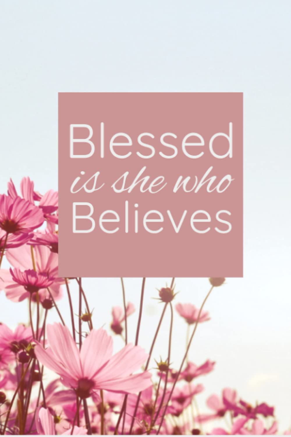 Blessed is she who believes: Notebook/Journal with scriptures