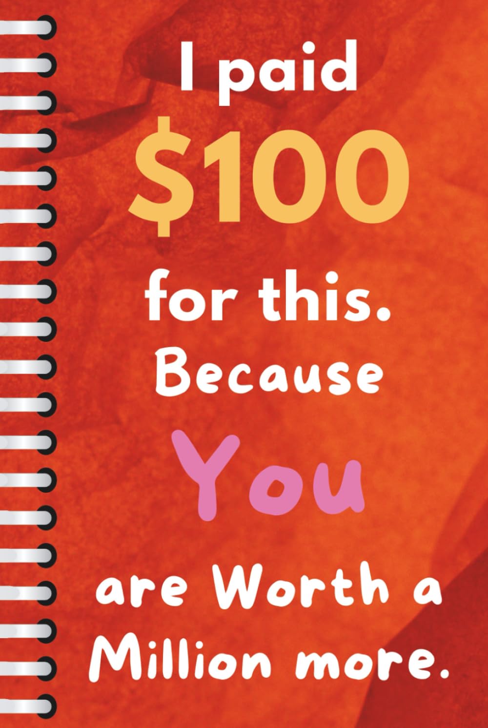 I Paid $100 for This Because You Are Worth a Million More: 500 Page Premium Full-Color Hardcover Diary and Journal – The Perfect Premium Gift for ... Children's day, Boyfriend and Girlfriend      Hardcover – December 3, 2025