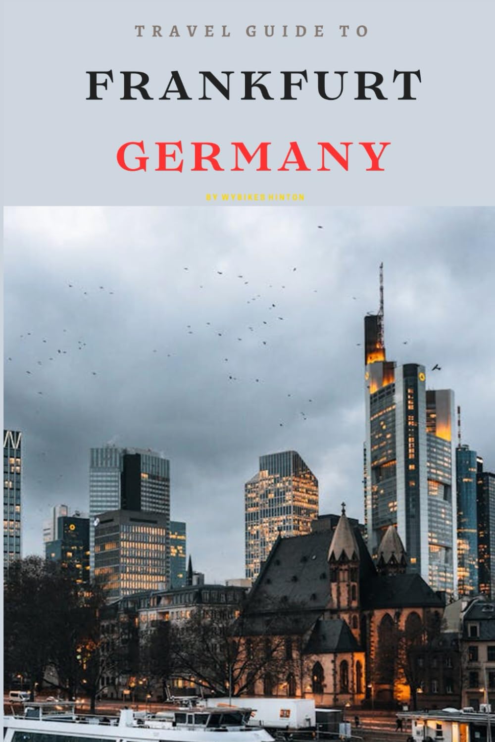Travel Guide To Frankfurt, Germany: Unveiling a City of Contrasts: Experience One of the Best of Europe's Most Vibrant Destination! (Europe Travel Guides)