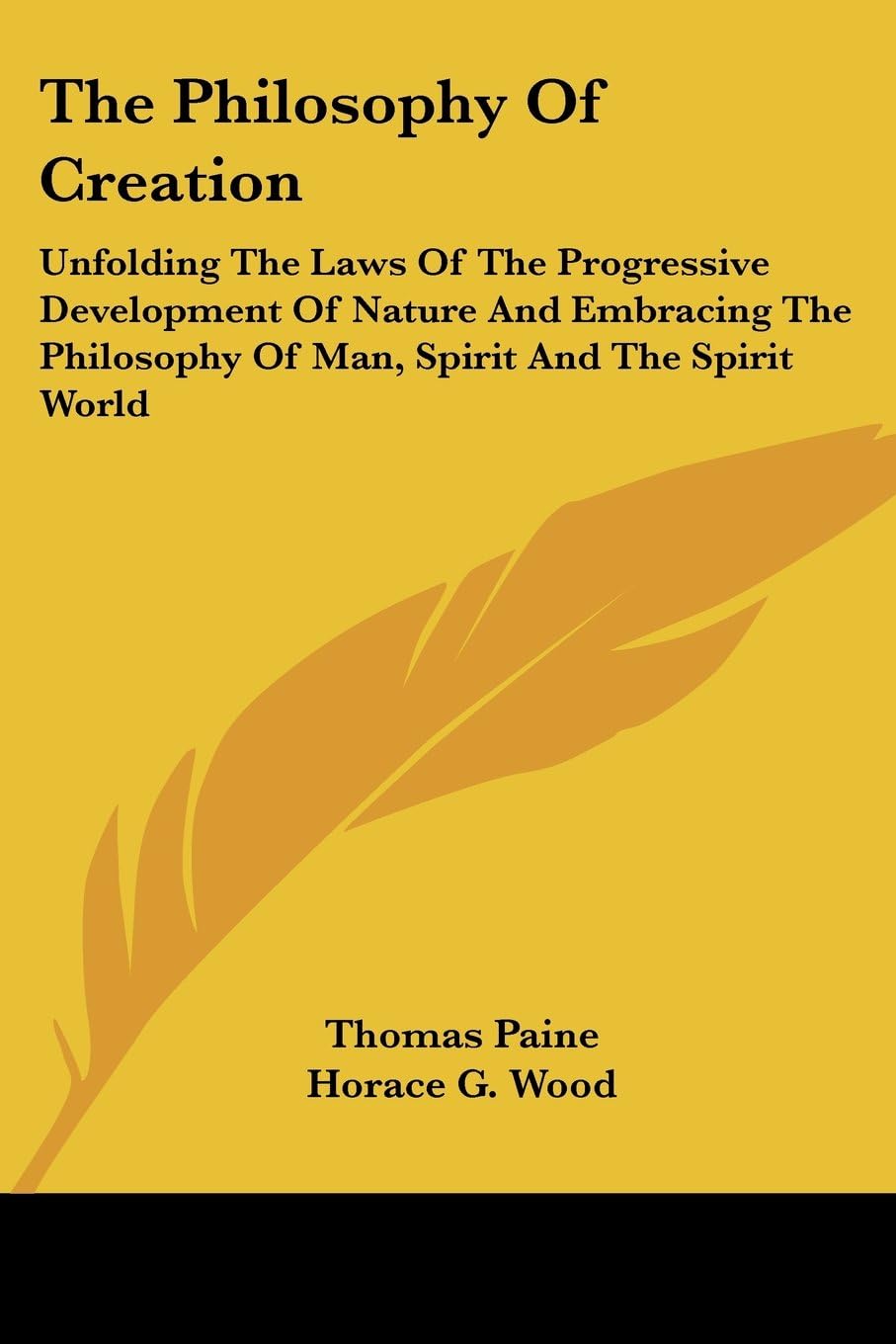 The Philosophy of Creation: Unfolding the Laws of the Progressive Development of Nature and Embracing the Philosophy of Man, Spirit and the Spirit World