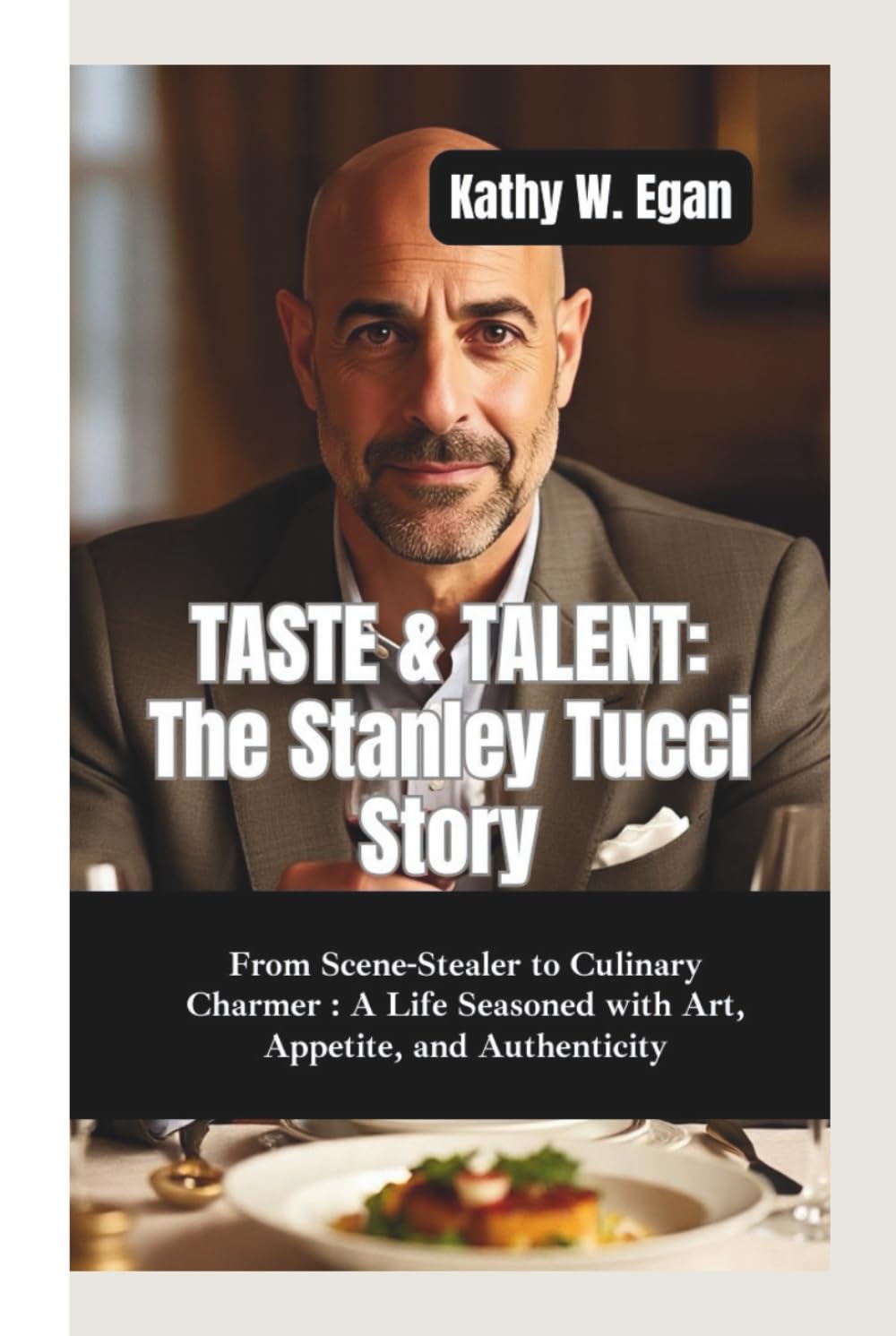 TASTE & TALENT–THE STANLEY TUCCI STORY: From Scene-Stealer to Culinary Charmer–A Life Seasoned with Art, Appetite, and Authenticity