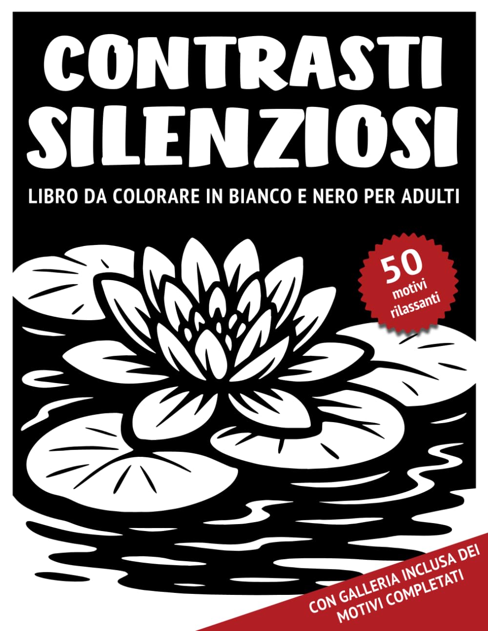 Contrasti Silenziosi – Libro da colorare in bianco e nero per adulti: 50 motivi monocromatici con scene naturali tranquille e ricchi di dettagli da ... stress per adolescenti, adulti e anziani