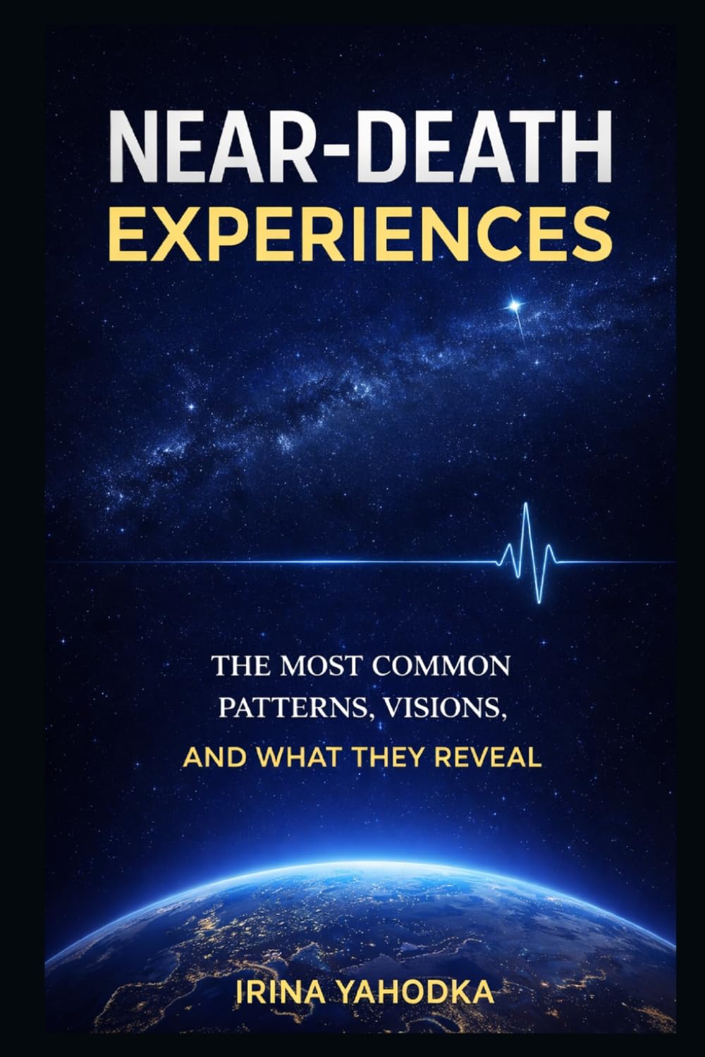 Near-Death Experiences: The Most Common Patterns, Visions, and What They Reveal (Beyond Death: The Near-Death Experience Series)