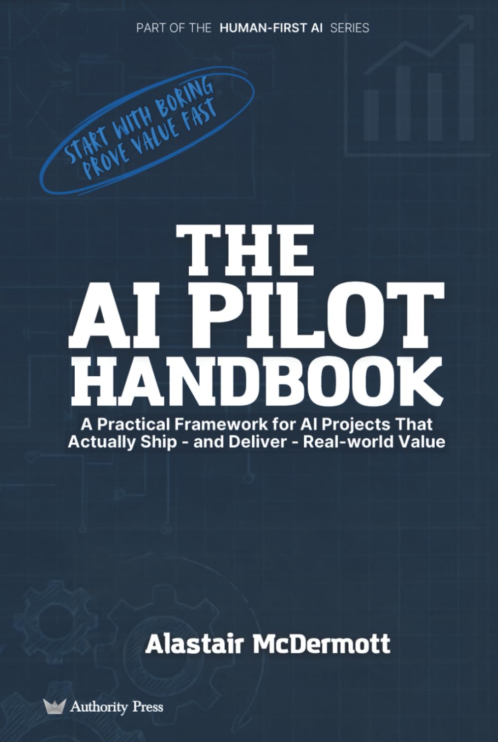 The AI Pilot Handbook: A Practical Framework for AI Projects That Actually Ship and Deliver Real-world Value (The Human-First AI Series)