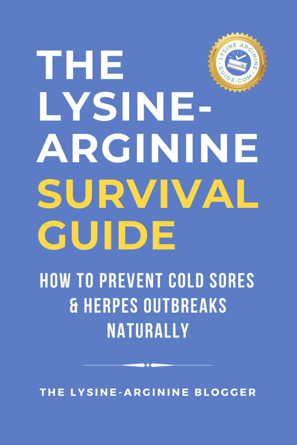 The Lysine-Arginine Survival Guide: Prevent Cold Sores and Herpes Outbreaks Naturally