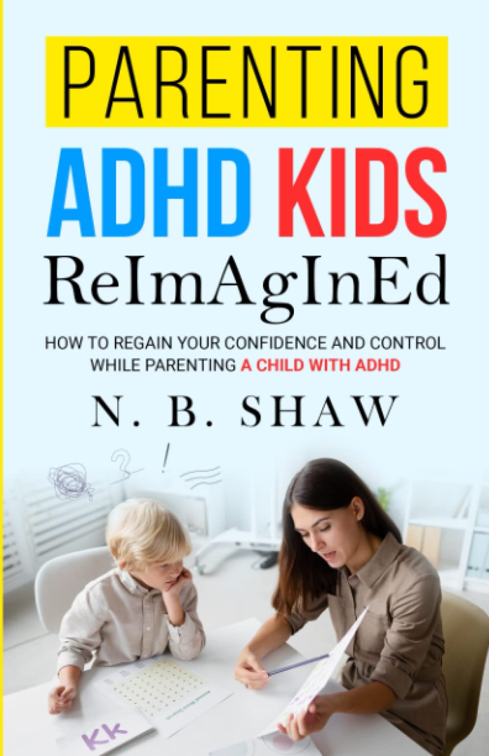 PARENTING ADHD KIDS REIMAGINED: HOW TO REGAIN YOUR CONFIDENCE AND CONTROL WHILE PARENTING A CHILD WITH ADHD thumbnail