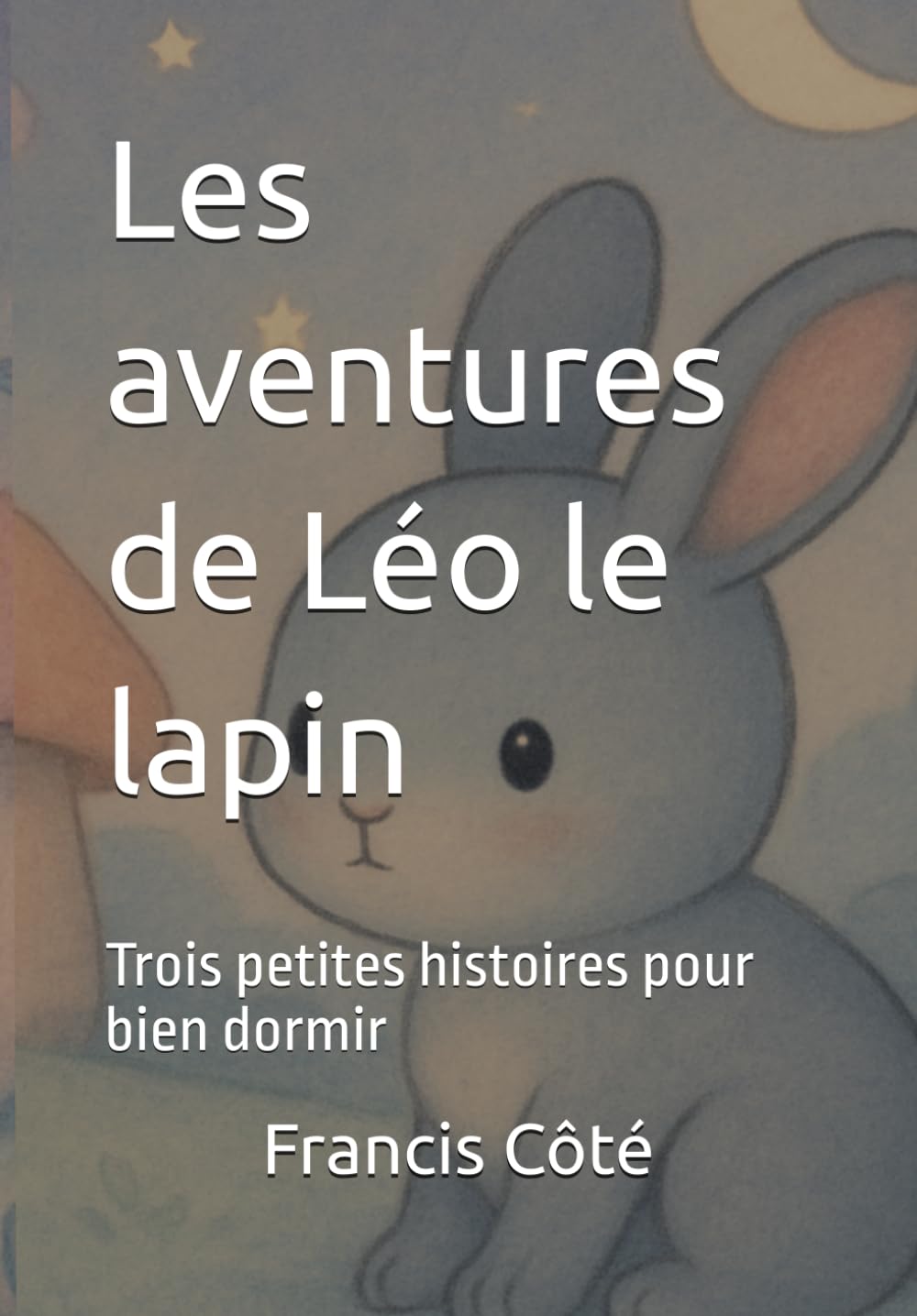 Les aventures de Léo le lapin: Trois petites histoires pour bien dormir