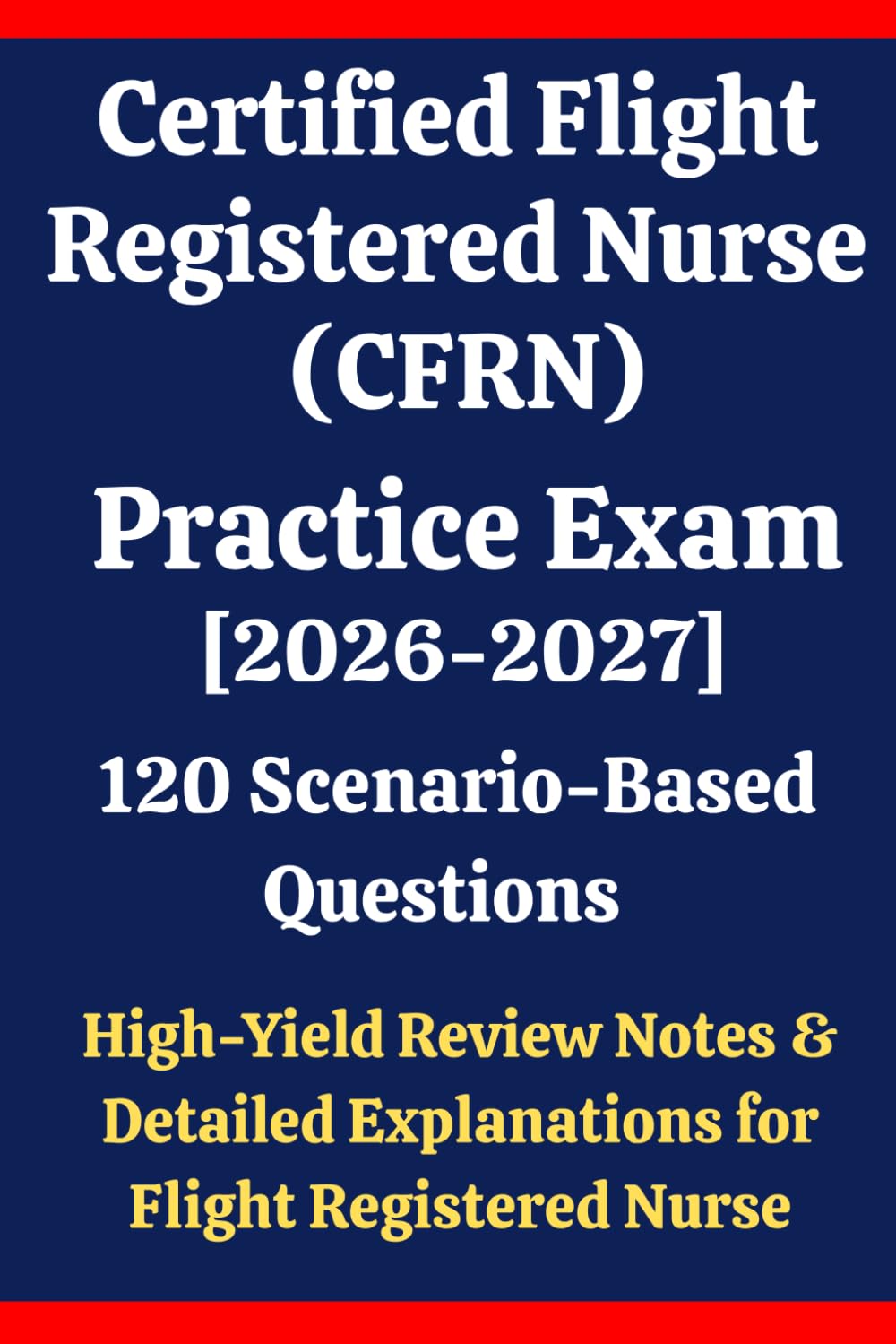Certified Flight Registered Nurse (CFRN) Practice Exam: 120 Questions & Answers: Boost confidence using scenario-based questions, high-yield review ... for Flight Registered Nurse exam prep