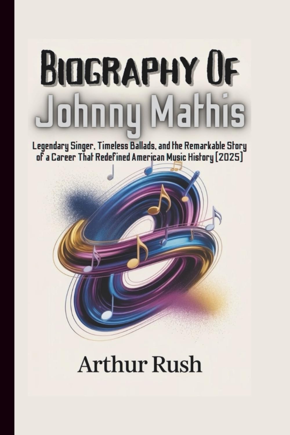 BIOGRAPHY OF JOHNNY MATHIS: Legendary Singer, Timeless Ballads, and the Remarkable Story of a Career That Redefined American Music History (2025)