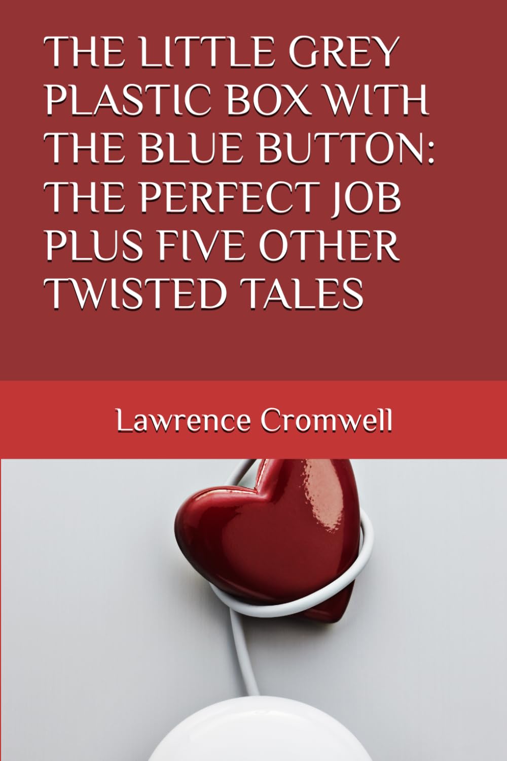 THE LITTLE GREY PLASTIC BOX WITH THE BLUE BUTTON: THE PERFECT JOB PLUS FIVE OTHER TWISTED TALES