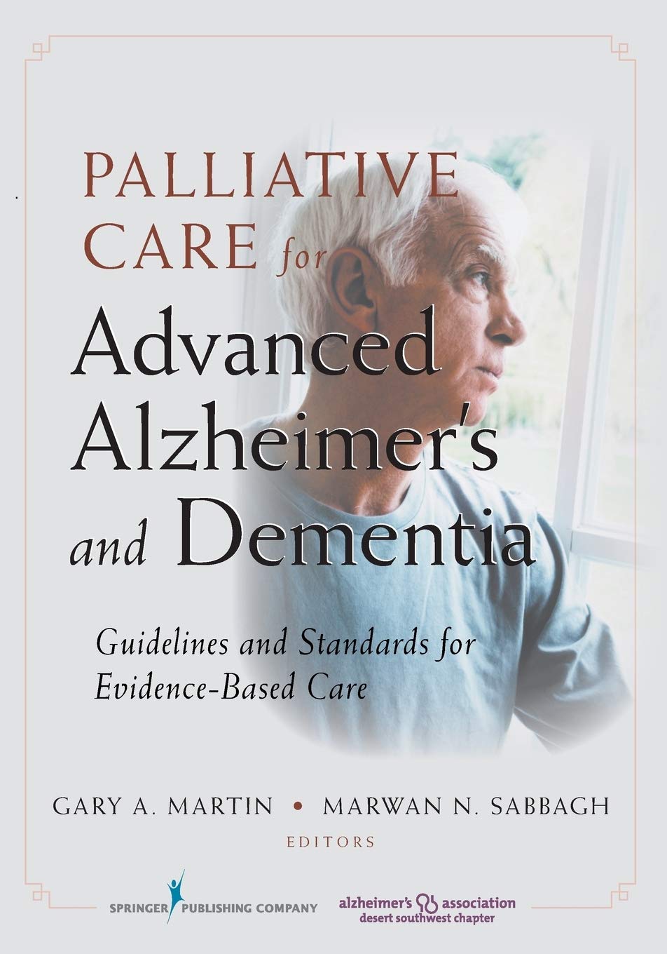 Palliative Care for Advanced Alzheimer's and Dementia: Guidelines and Standards for Evidence-Based Care      First Edition