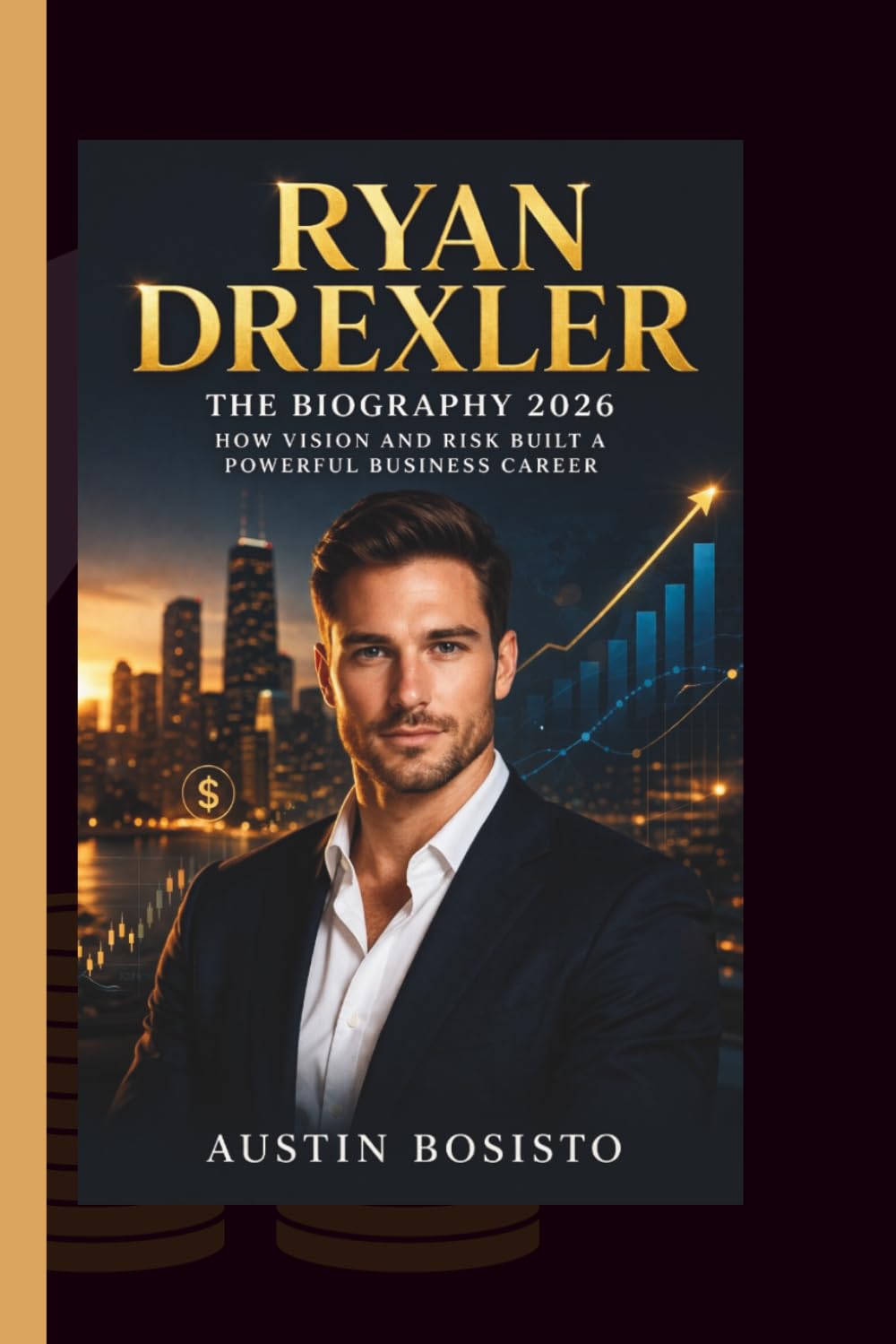 RYAN DREXLER: THE BIOGRAPHY 2026 - How Vision and Risk Built a Powerful Business Career