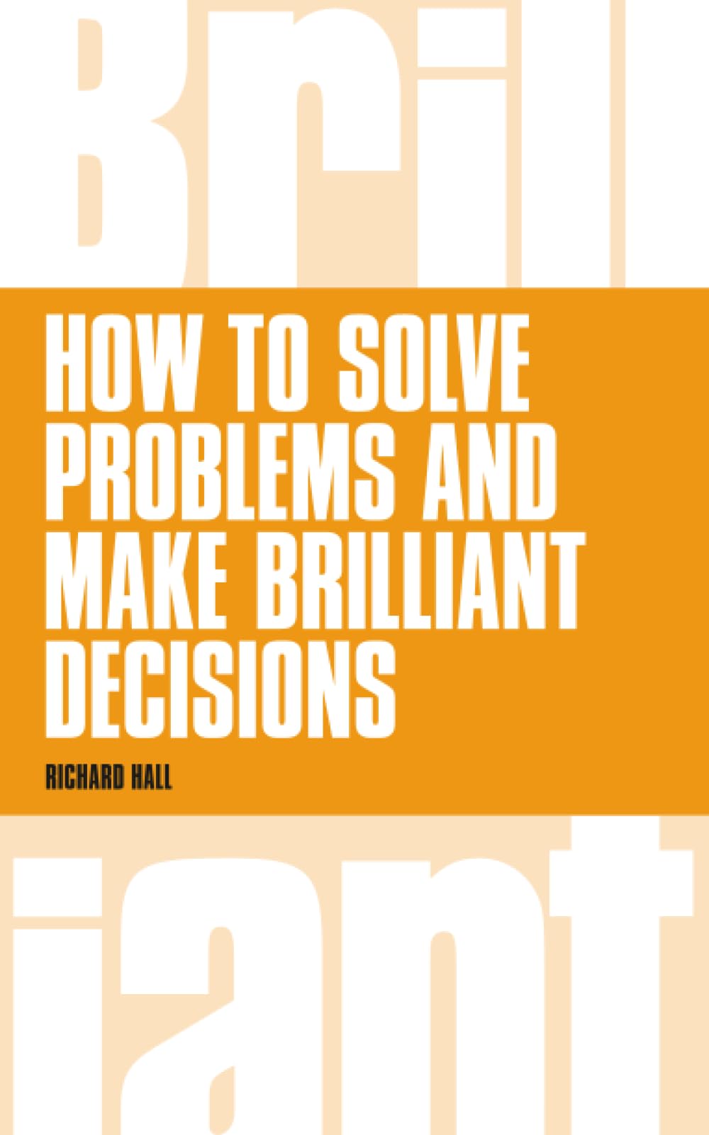 How To Solve Problems and Make Brilliant Decisions