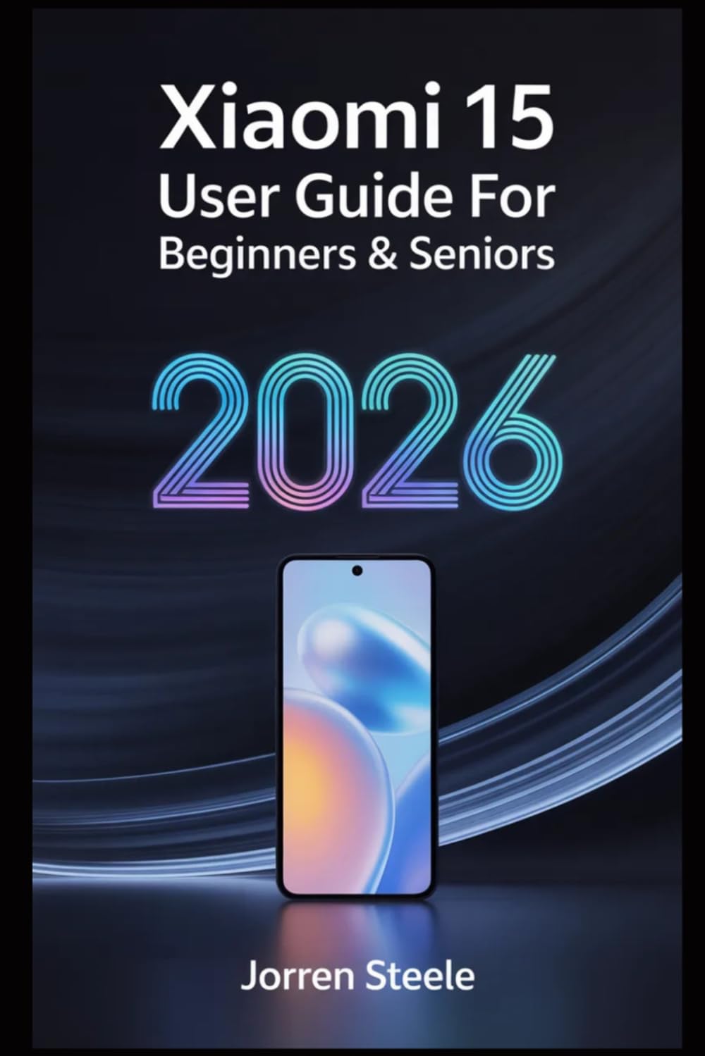 Xiaomi 15 User Guide for Beginners & Seniors 2026: A Complete Step-by-Step to Setting Up, Optimizing, and Mastering Your Device with Expert Tips and Troubleshooting Solutions
