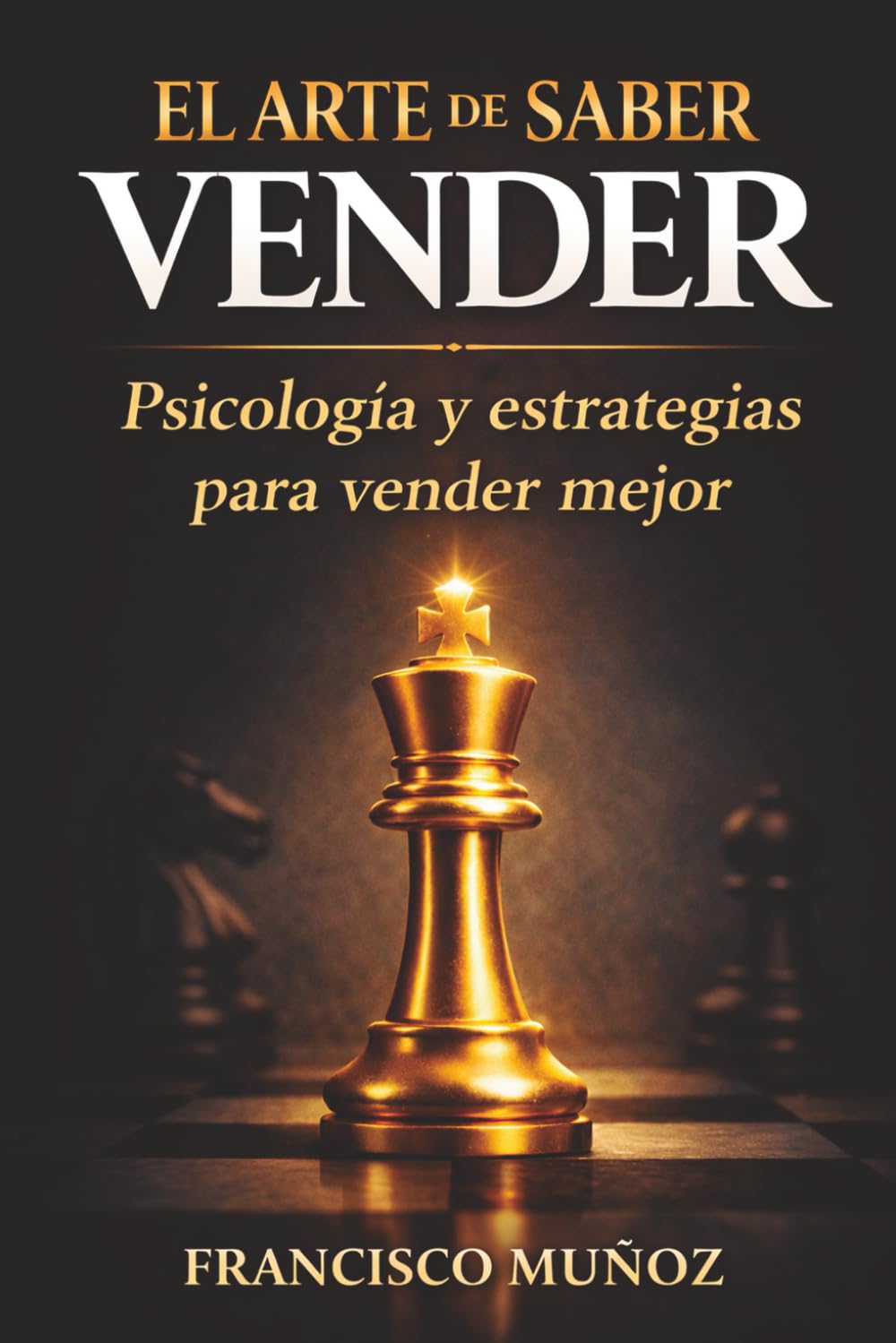 EL ARTE DE SABER VENDER: Psicología, estrategias y técnicas para vender mejor: APRENDE A VENDER CON CLARIDAD, CONFIANZA Y CONSEGUIR MÁS CLIENTES