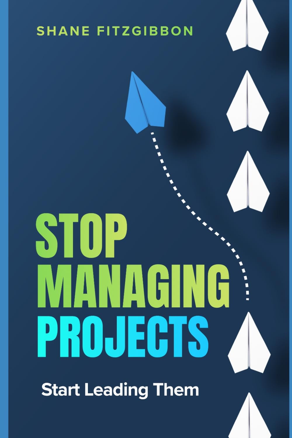 Stop Managing Projects: Start Leading Them