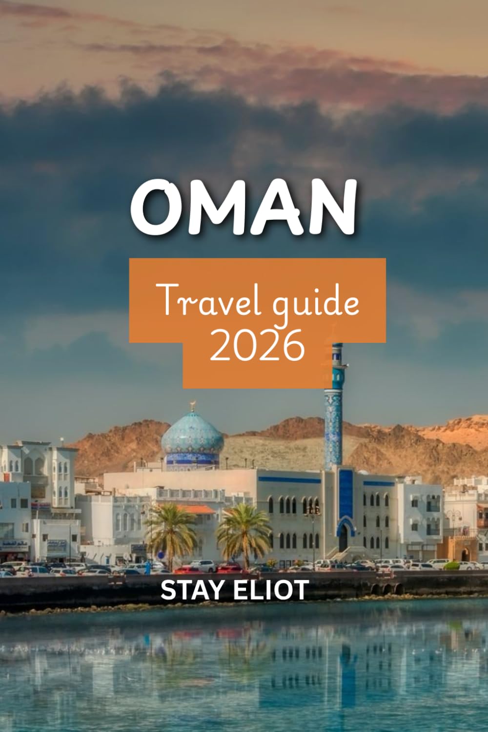 OMAN TRAVEL BOOK: The Ultimate Adventure, Culture & Desert Escape Companion