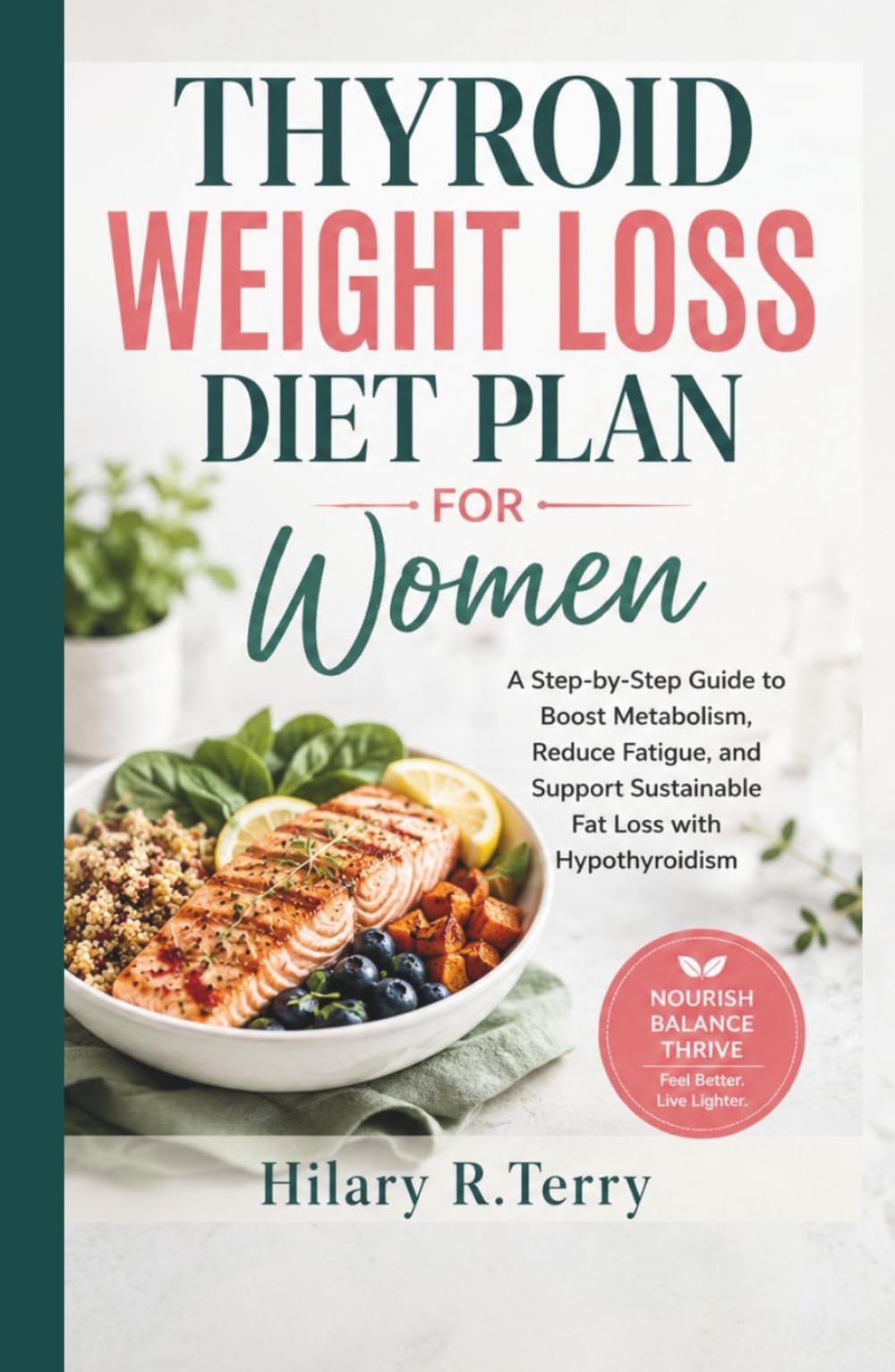 THYROID WEIGHT LOSS DIET PLAN FOR WOMEN: A Step-by-Step Guide to Boost Metabolism, Reduce Fatigue, and Support Sustainable Fat Loss with Hypothyroidism