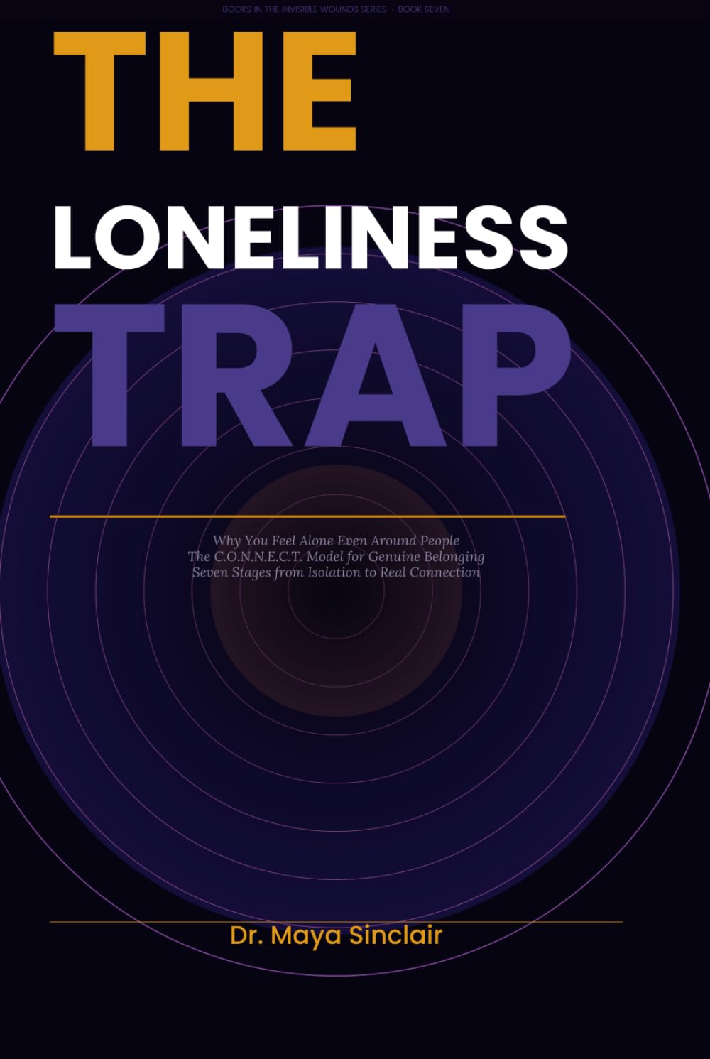 The Loneliness Trap: Why You Feel Alone Even Around People — and How to Break Free, Reconnect, and Rebuild Real Human Connection (The Invisible Wounds Series)