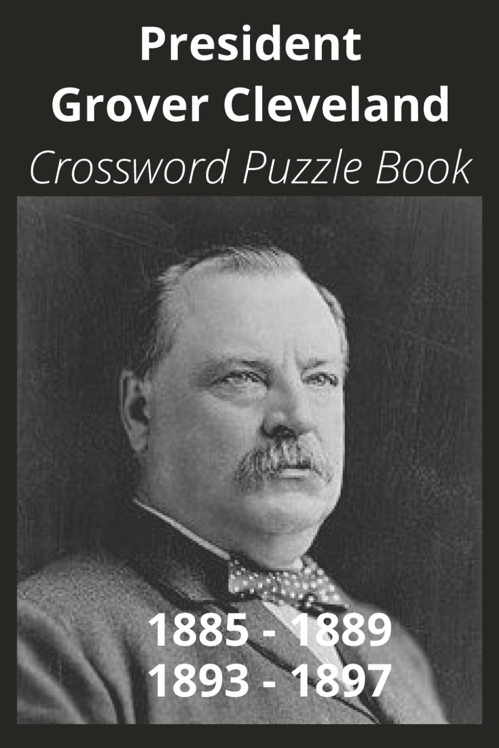 President Grover Cleveland Crossword Puzzle Book: Crossword Puzzles with Easy to Read Print about U.S. President Grover Cleveland, Achievements, ... Gift for Vacations, Holidays, and Free Times
