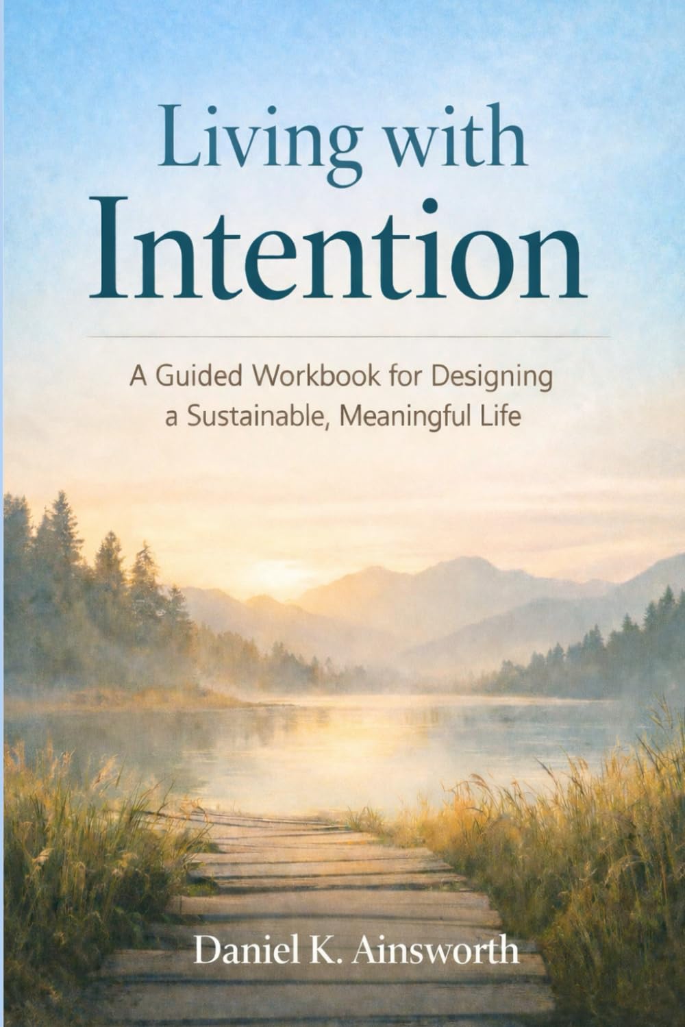 Living with Intention: A Guided Workbook for Designing a Sustainable, Meaningful life
