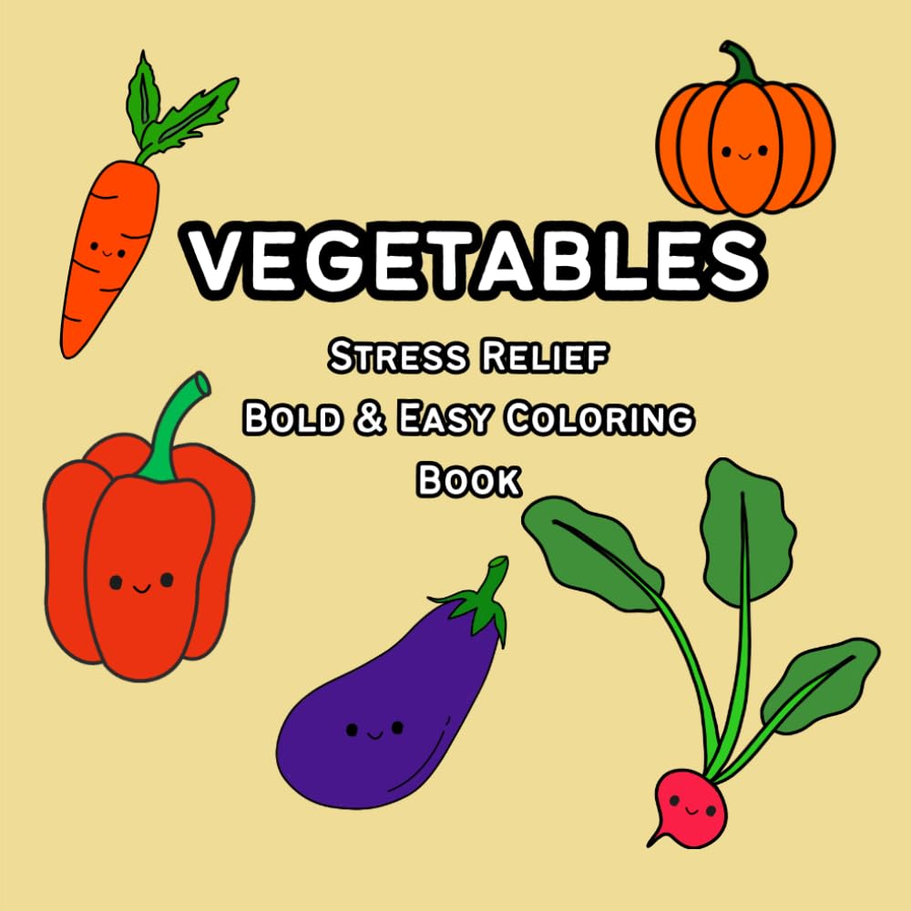 Vegetables Stress Relief Bold & Easy Coloring Book: Cute Smiling Vegetable Characters for Relaxing, Fun, and Creative Coloring for Kids, Teens and ... Vegetables Coloring Book for All Ages